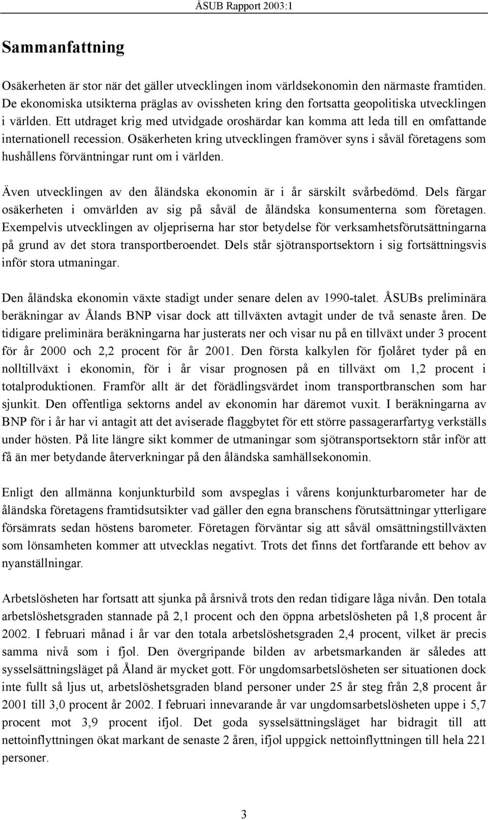 Ett utdraget krig med utvidgade oroshärdar kan komma att leda till en omfattande internationell recession.