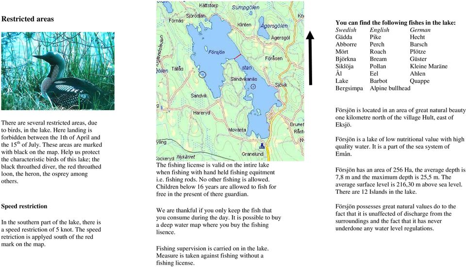 These areas are marked with black on the map. Help us protect the characteristic birds of this lake; the black throathed diver, the red throathed loon, the heron, the osprey among others.