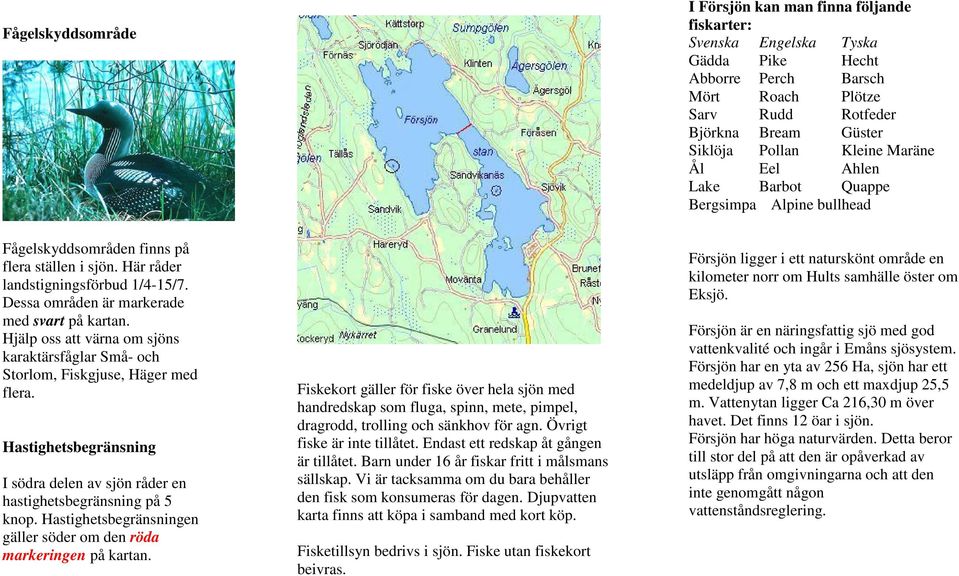 Dessa områden är markerade med svart på kartan. Hjälp oss att värna om sjöns karaktärsfåglar Små- och Storlom, Fiskgjuse, Häger med flera.