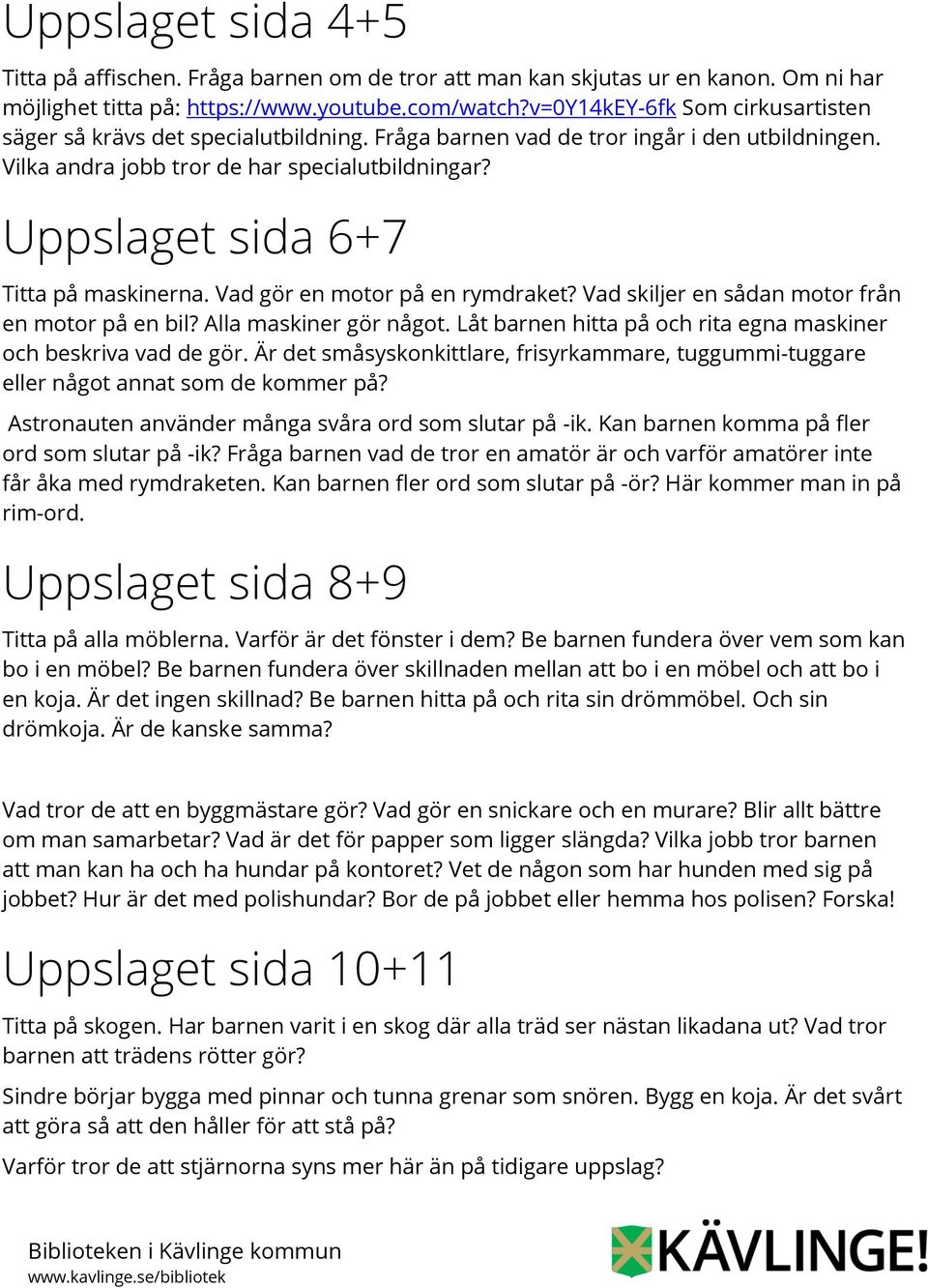 Uppslaget sida 6+7 Titta på maskinerna. Vad gör en motor på en rymdraket? Vad skiljer en sådan motor från en motor på en bil? Alla maskiner gör något.