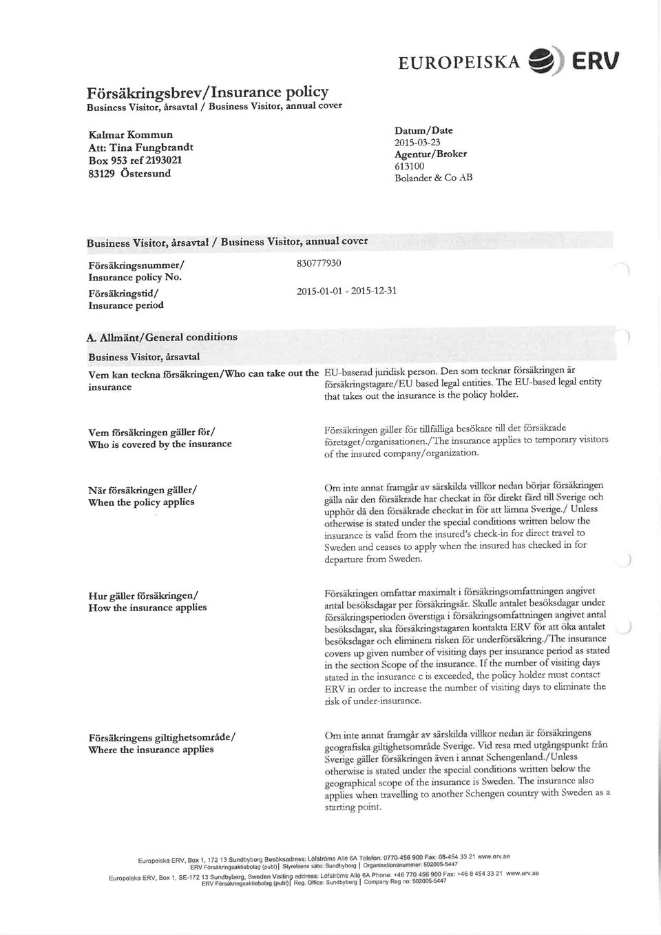 Försäkringstid/ Insurance period 2015-01-01' - 201'5-72-31 À Allmänt/General conditions Business Visitor, årsavtal Vem kan teckna fìirs?ikringen/who can take out the EU-baserad juridisk person.