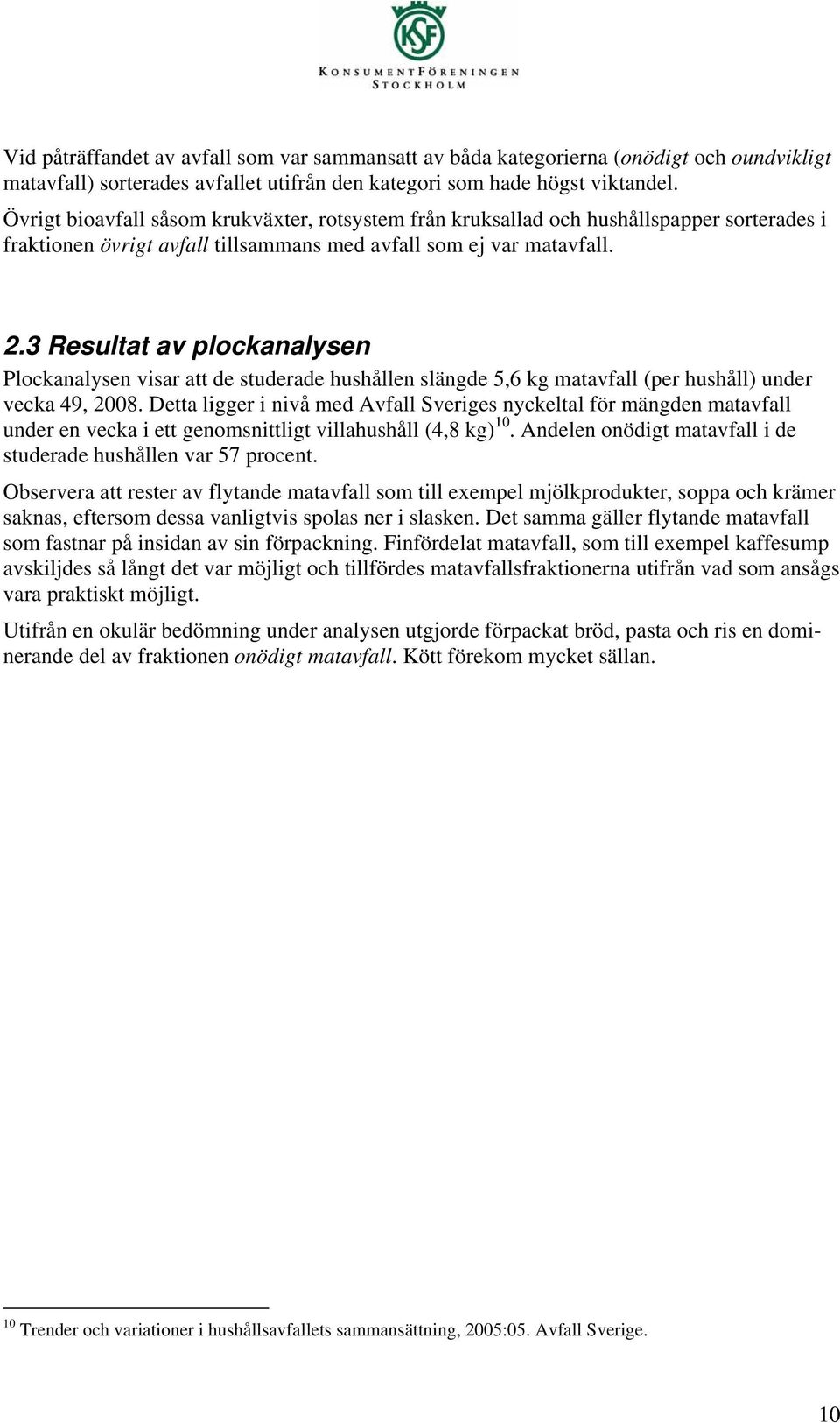 3 Resultat av plockanalysen Plockanalysen visar att de studerade hushållen slängde 5,6 kg matavfall (per hushåll) under vecka 49, 2008.