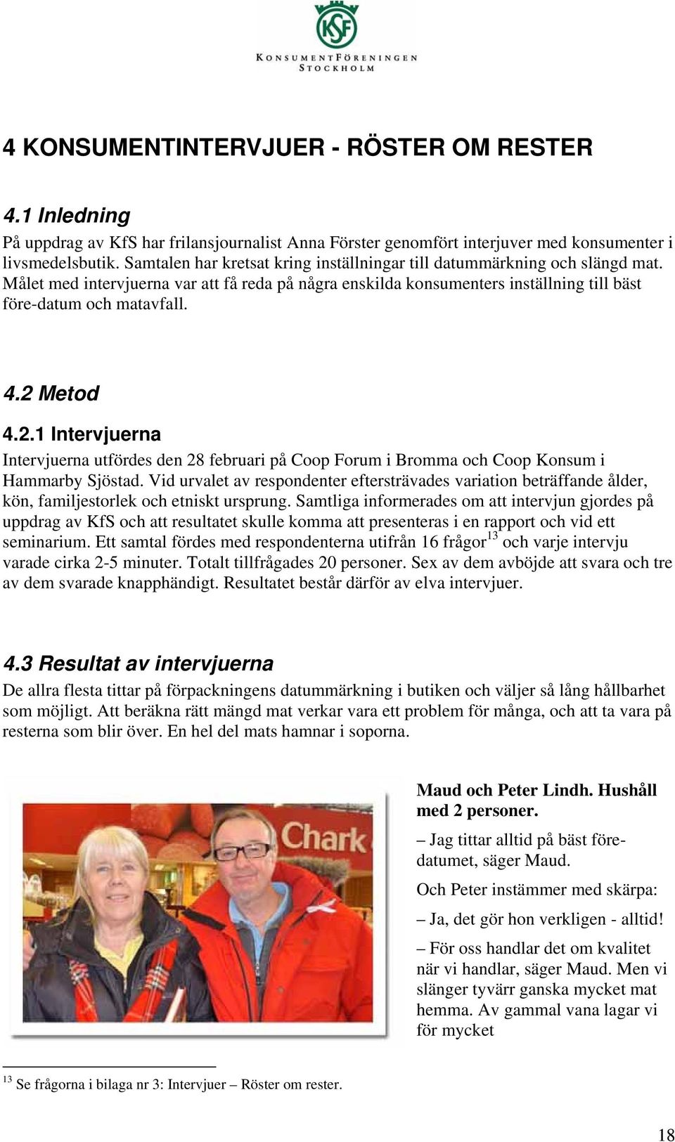 2 Metod 4.2.1 Intervjuerna Intervjuerna utfördes den 28 februari på Coop Forum i Bromma och Coop Konsum i Hammarby Sjöstad.