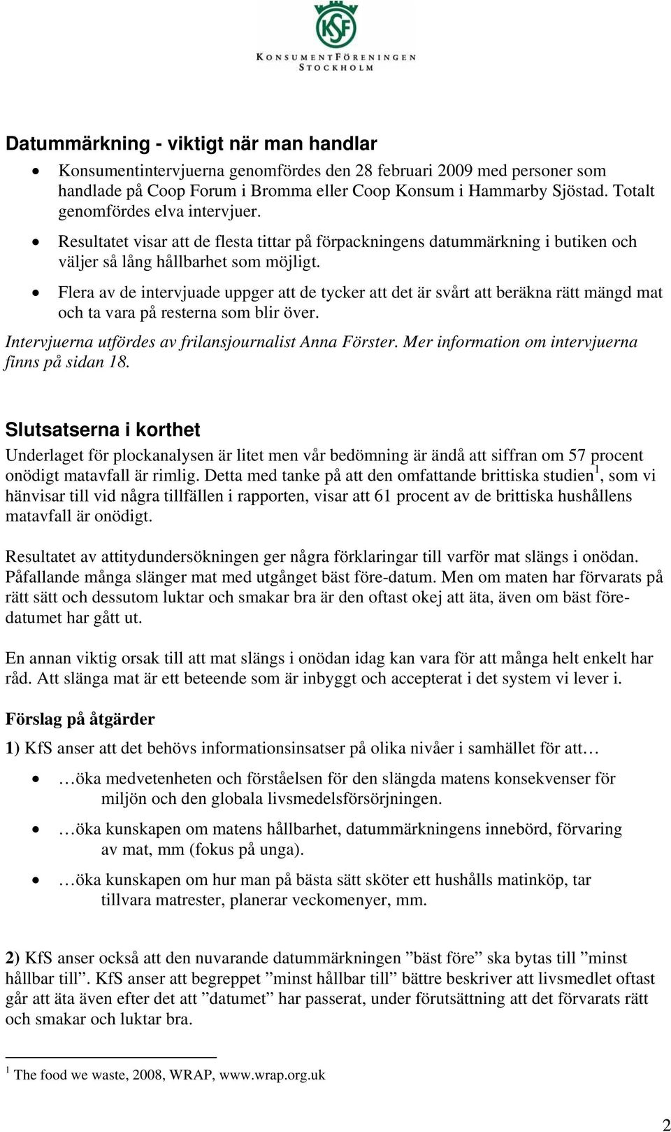 Flera av de intervjuade uppger att de tycker att det är svårt att beräkna rätt mängd mat och ta vara på resterna som blir över. Intervjuerna utfördes av frilansjournalist Anna Förster.