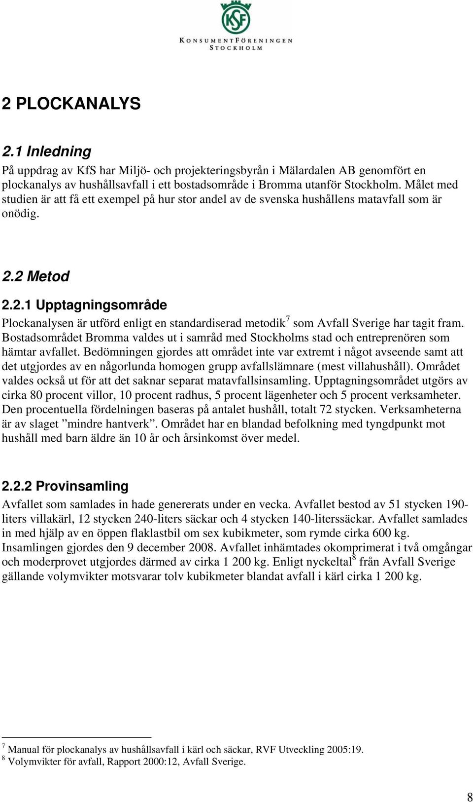 2 Metod 2.2.1 Upptagningsområde Plockanalysen är utförd enligt en standardiserad metodik 7 som Avfall Sverige har tagit fram.