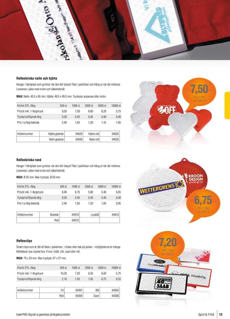 1-färgstryck 9,50 7,50 6,60 6,20 5,75 Tryckpris/följande färg 0,50 0,45 0,45 0,40 0,40 Pris 1:a färg baksida 2,40 1,65 1,30 1,15 1,05 7,50 Artikelnummer Hjärta glasklar 64020 Hjärta röd 64025 Nalle