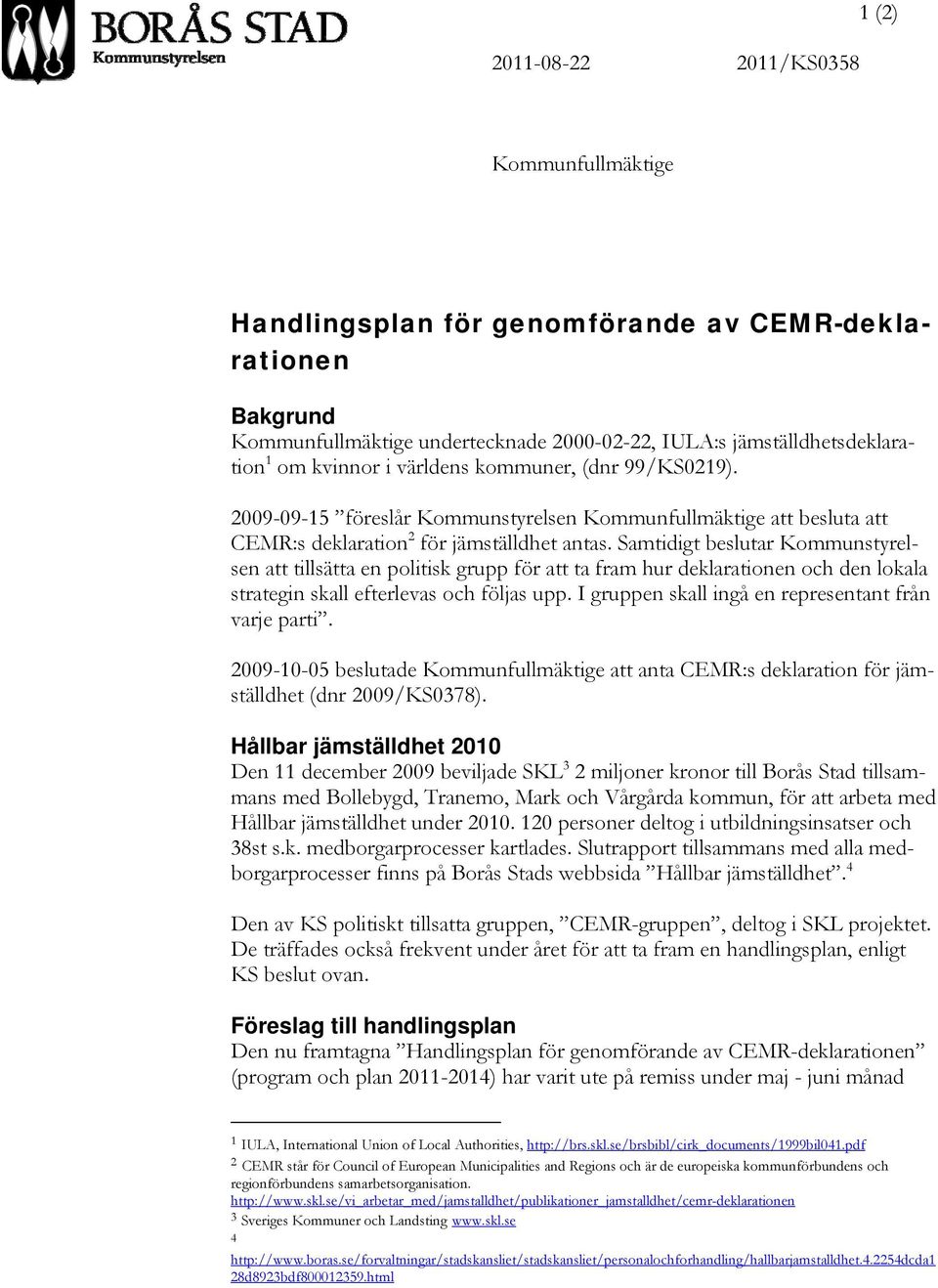 Samtidigt beslutar Kommunstyrelsen att tillsätta en politisk grupp för att ta fram hur deklarationen och den lokala strategin skall efterlevas och följas upp.