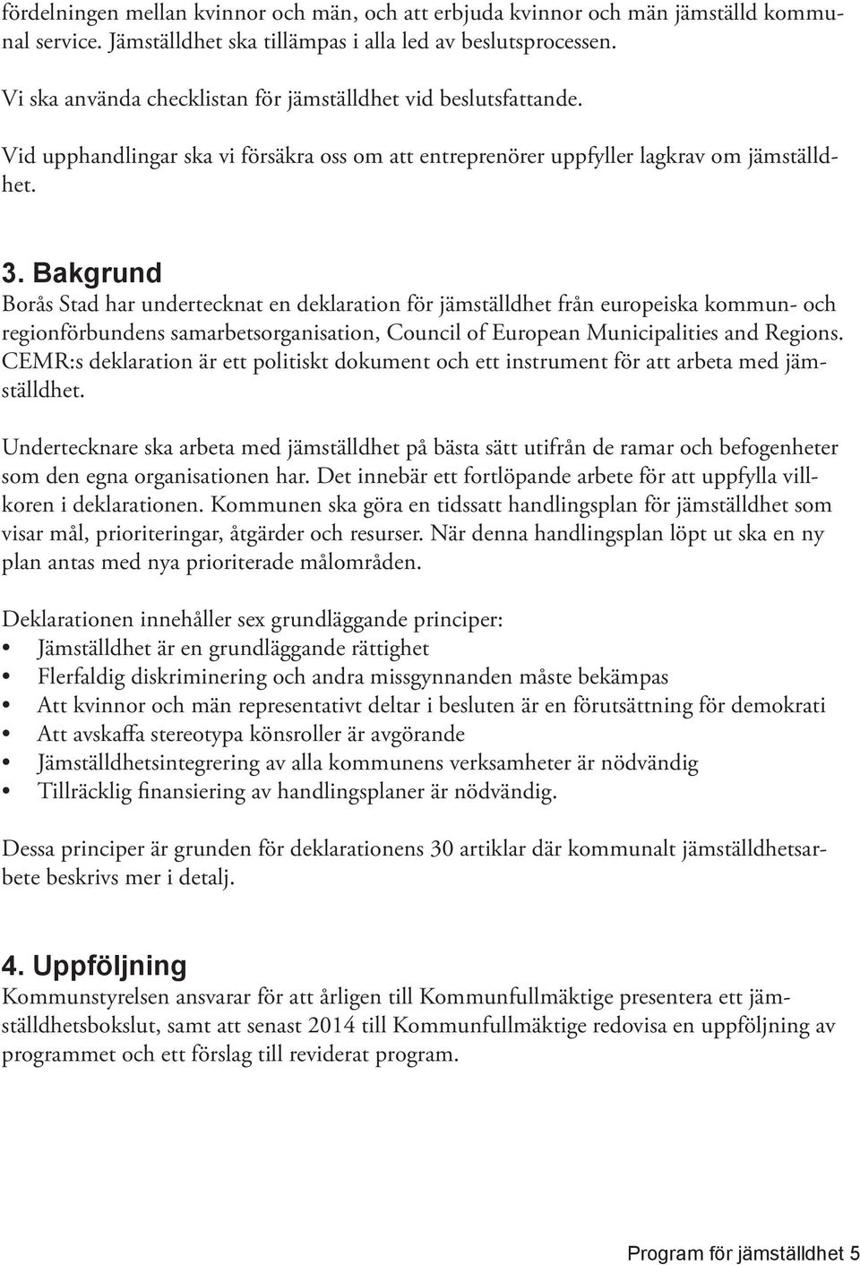 Bakgrund Borås Stad har undertecknat en deklaration för jämställdhet från europeiska kommun- och regionförbundens samarbetsorganisation, Council of European Municipalities and Regions.