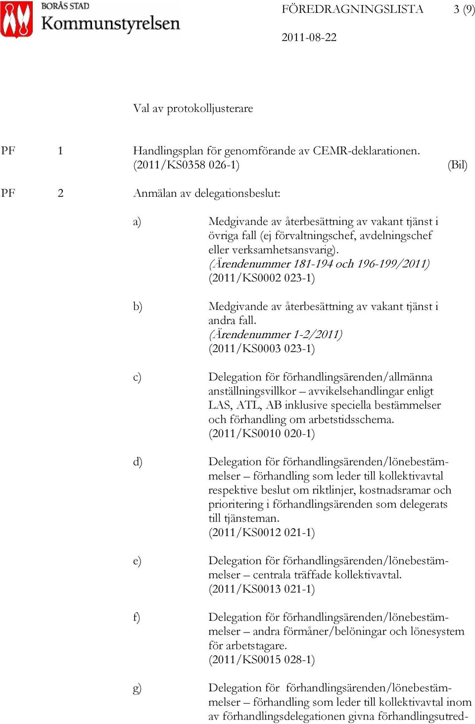 (Ärendenummer 181-194 och 196-199/2011) (2011/KS0002 023-1) b) Medgivande av återbesättning av vakant tjänst i andra fall.