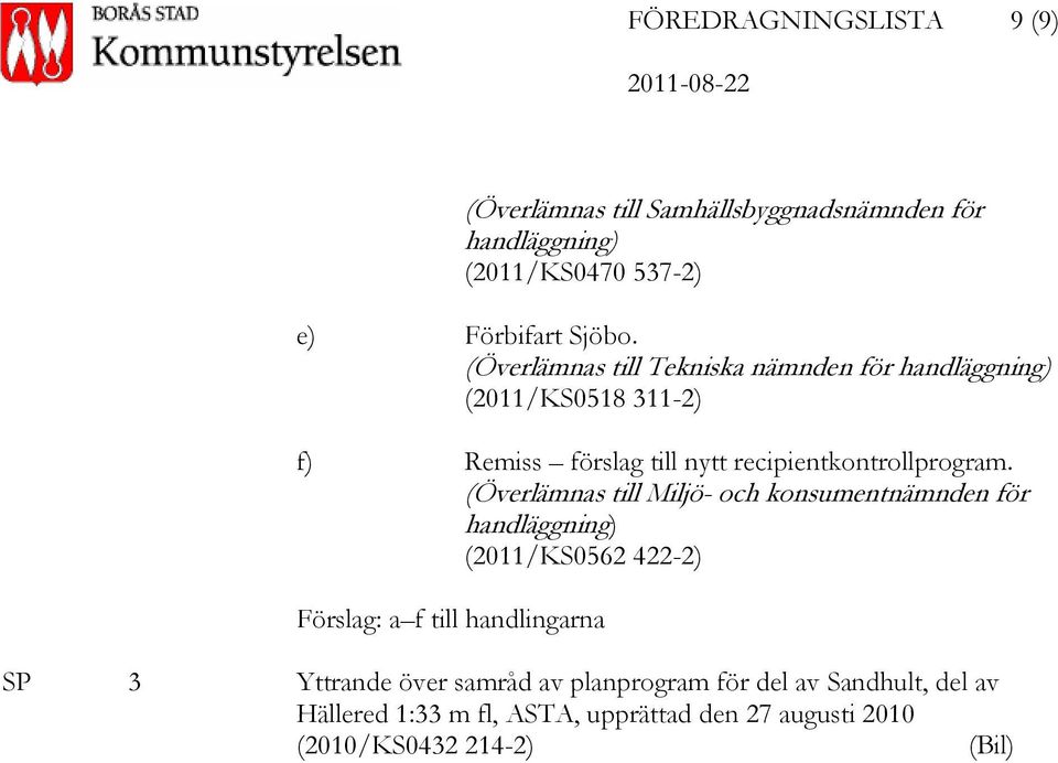 (Överlämnas till Miljö- och konsumentnämnden för handläggning) (2011/KS0562 422-2) Förslag: a f till handlingarna SP 3 Yttrande