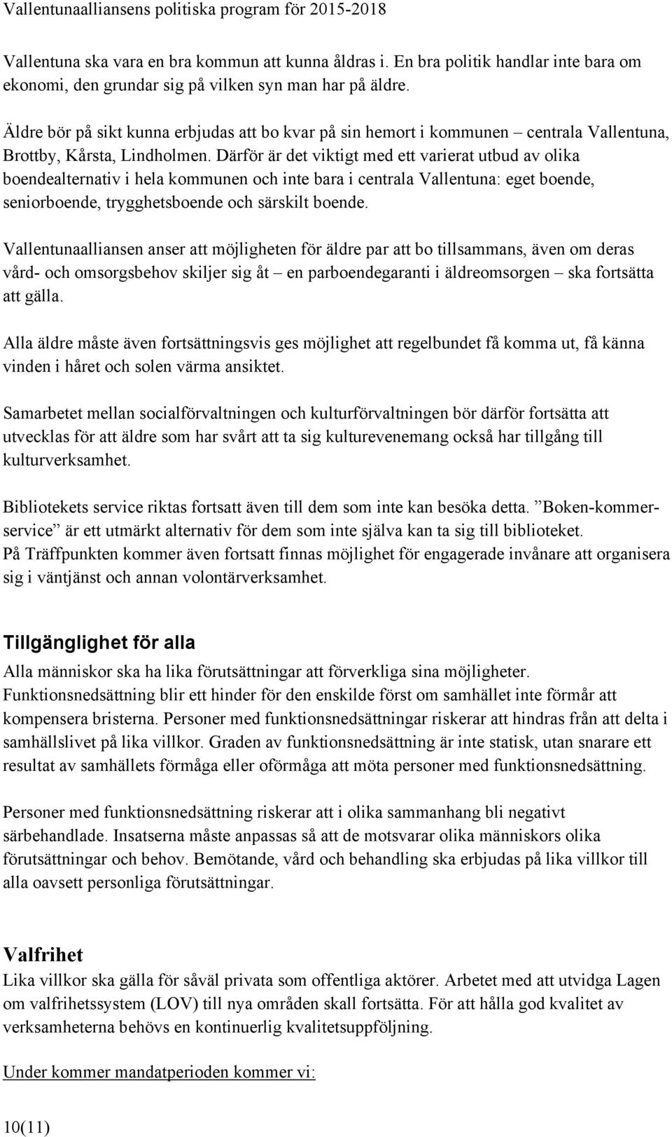 Därför är det viktigt med ett varierat utbud av olika boendealternativ i hela kommunen och inte bara i centrala Vallentuna: eget boende, seniorboende, trygghetsboende och särskilt boende.