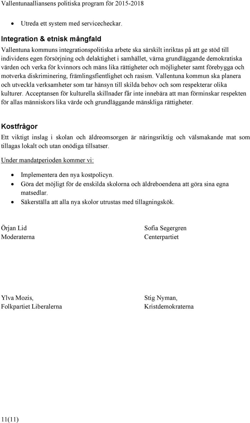 demokratiska värden och verka för kvinnors och mäns lika rättigheter och möjligheter samt förebygga och motverka diskriminering, främlingsfientlighet och rasism.