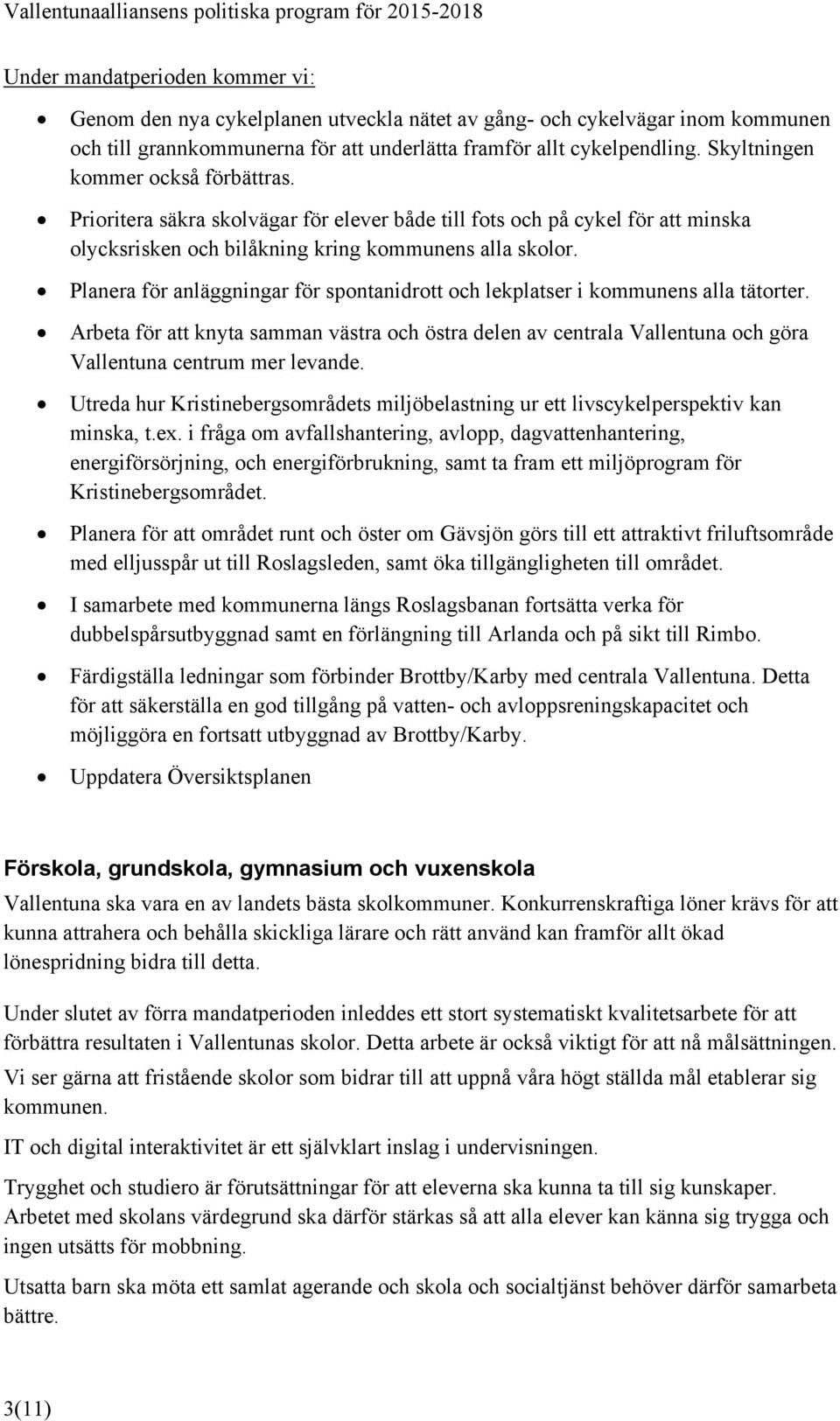 Planera för anläggningar för spontanidrott och lekplatser i kommunens alla tätorter. Arbeta för att knyta samman västra och östra delen av centrala Vallentuna och göra Vallentuna centrum mer levande.