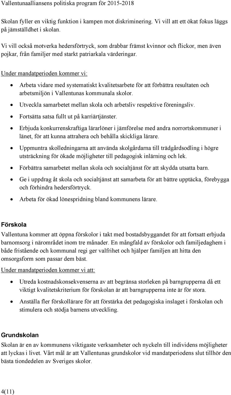 Arbeta vidare med systematiskt kvalitetsarbete för att förbättra resultaten och arbetsmiljön i Vallentunas kommunala skolor. Utveckla samarbetet mellan skola och arbetsliv respektive föreningsliv.