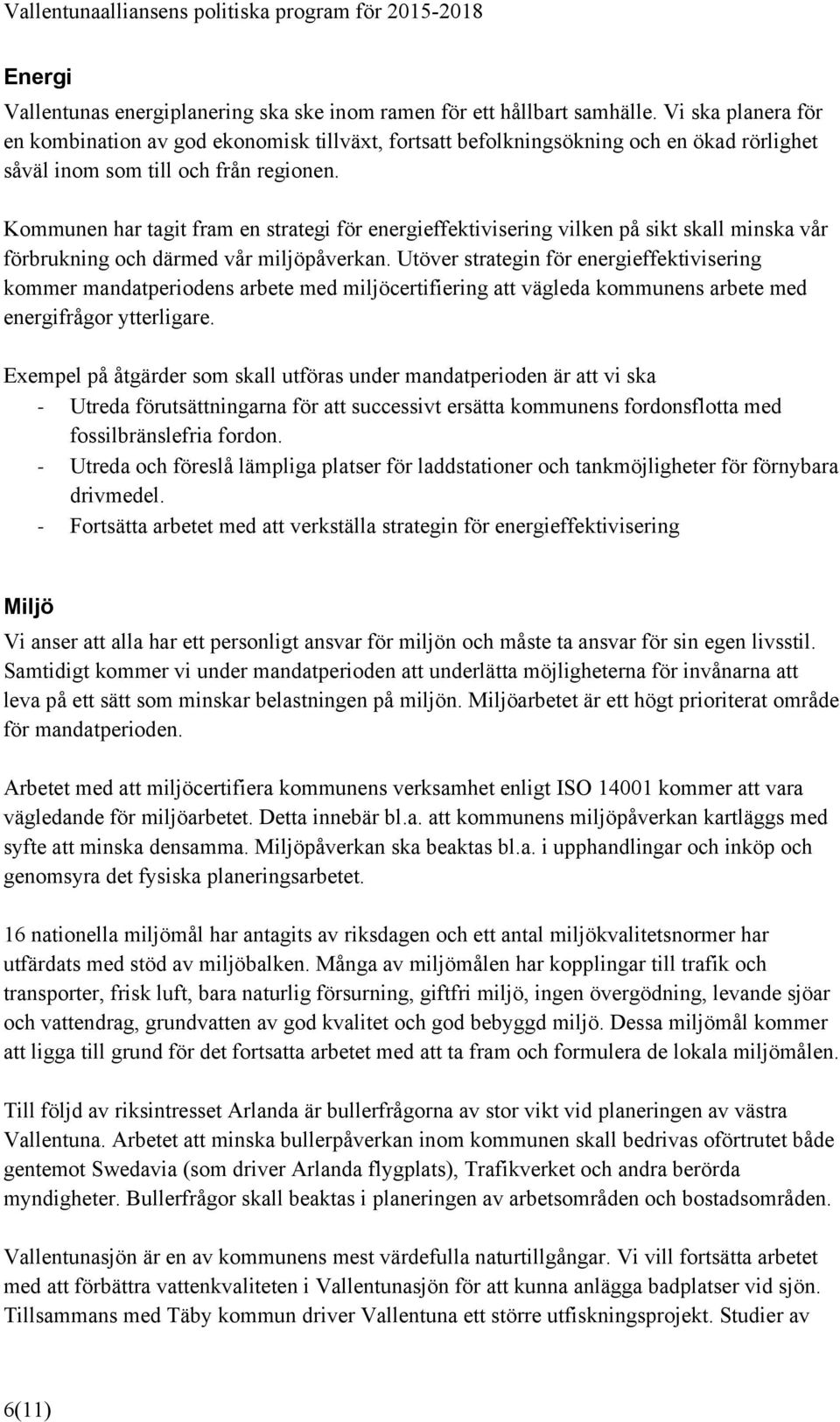 Kommunen har tagit fram en strategi för energieffektivisering vilken på sikt skall minska vår förbrukning och därmed vår miljöpåverkan.