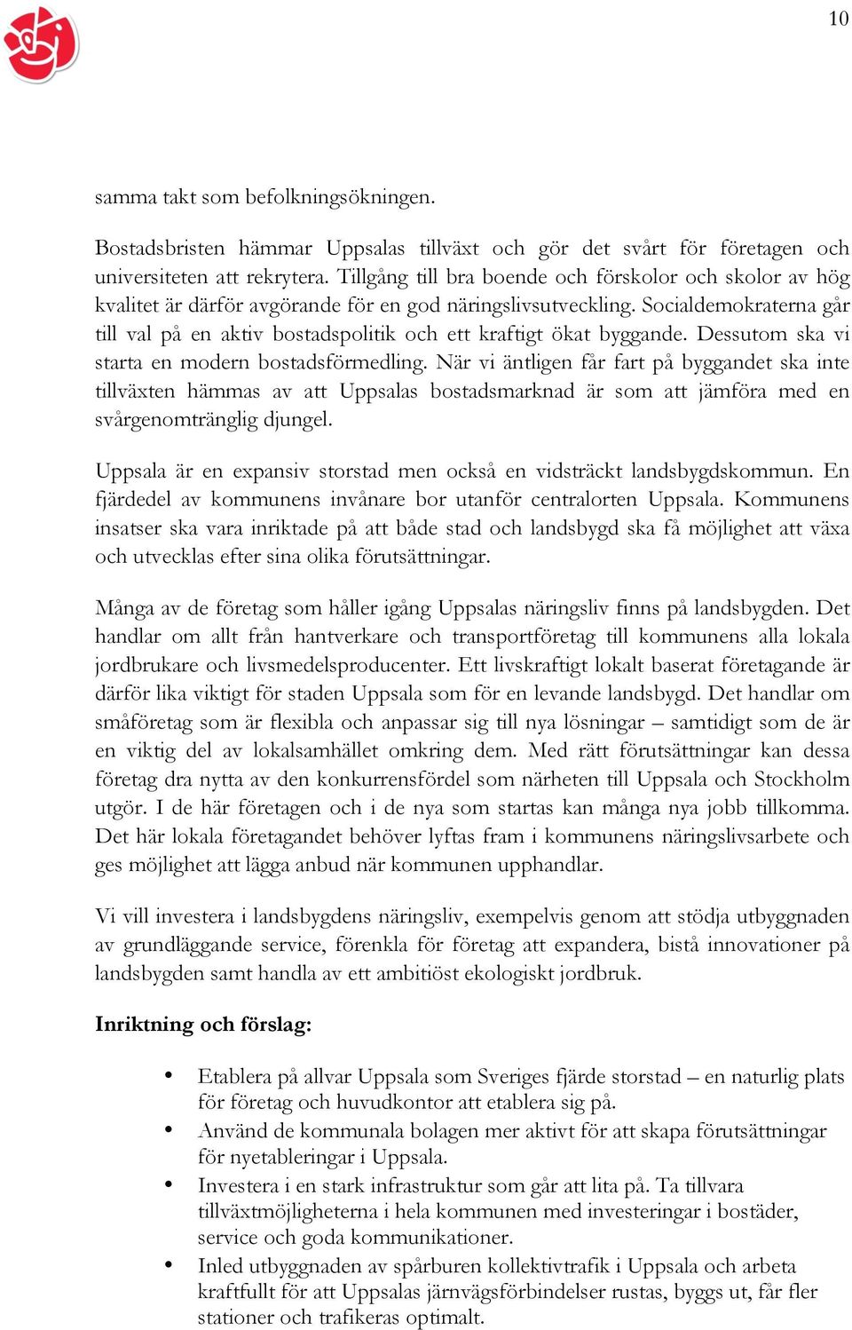 Socialdemokraterna går till val på en aktiv bostadspolitik och ett kraftigt ökat byggande. Dessutom ska vi starta en modern bostadsförmedling.