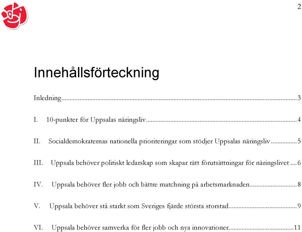 Uppsala behöver politiskt ledarskap som skapar rätt förutsättningar för näringslivet... 6 IV.