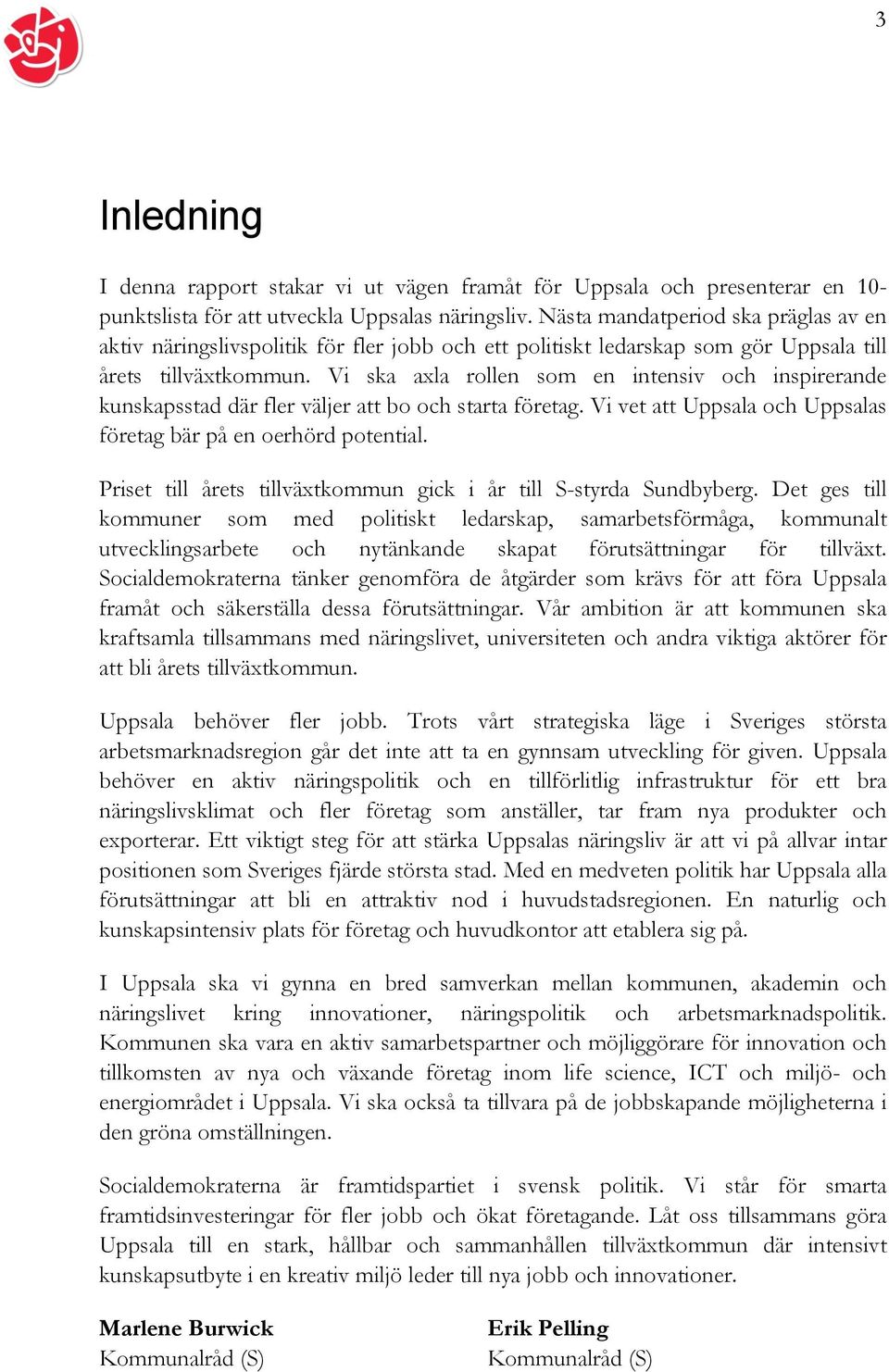 Vi ska axla rollen som en intensiv och inspirerande kunskapsstad där fler väljer att bo och starta företag. Vi vet att Uppsala och Uppsalas företag bär på en oerhörd potential.