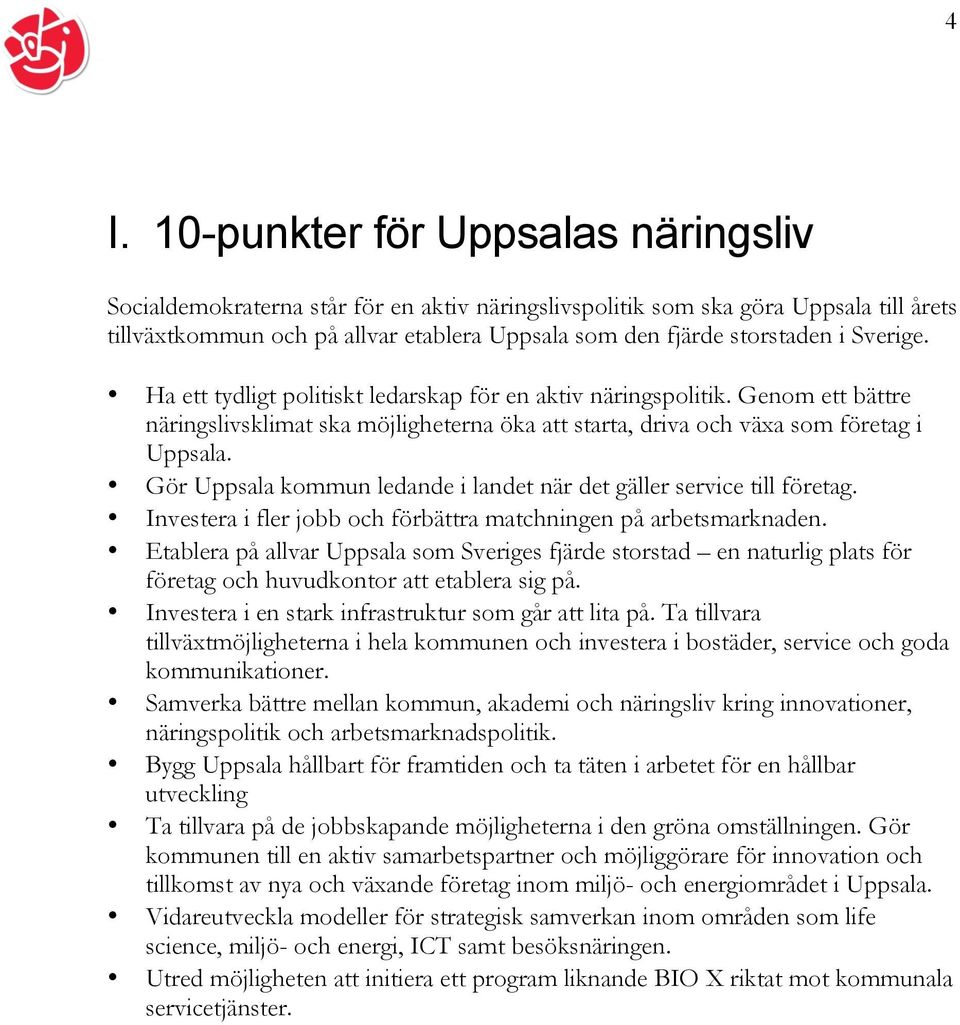 Gör Uppsala kommun ledande i landet när det gäller service till företag. Investera i fler jobb och förbättra matchningen på arbetsmarknaden.