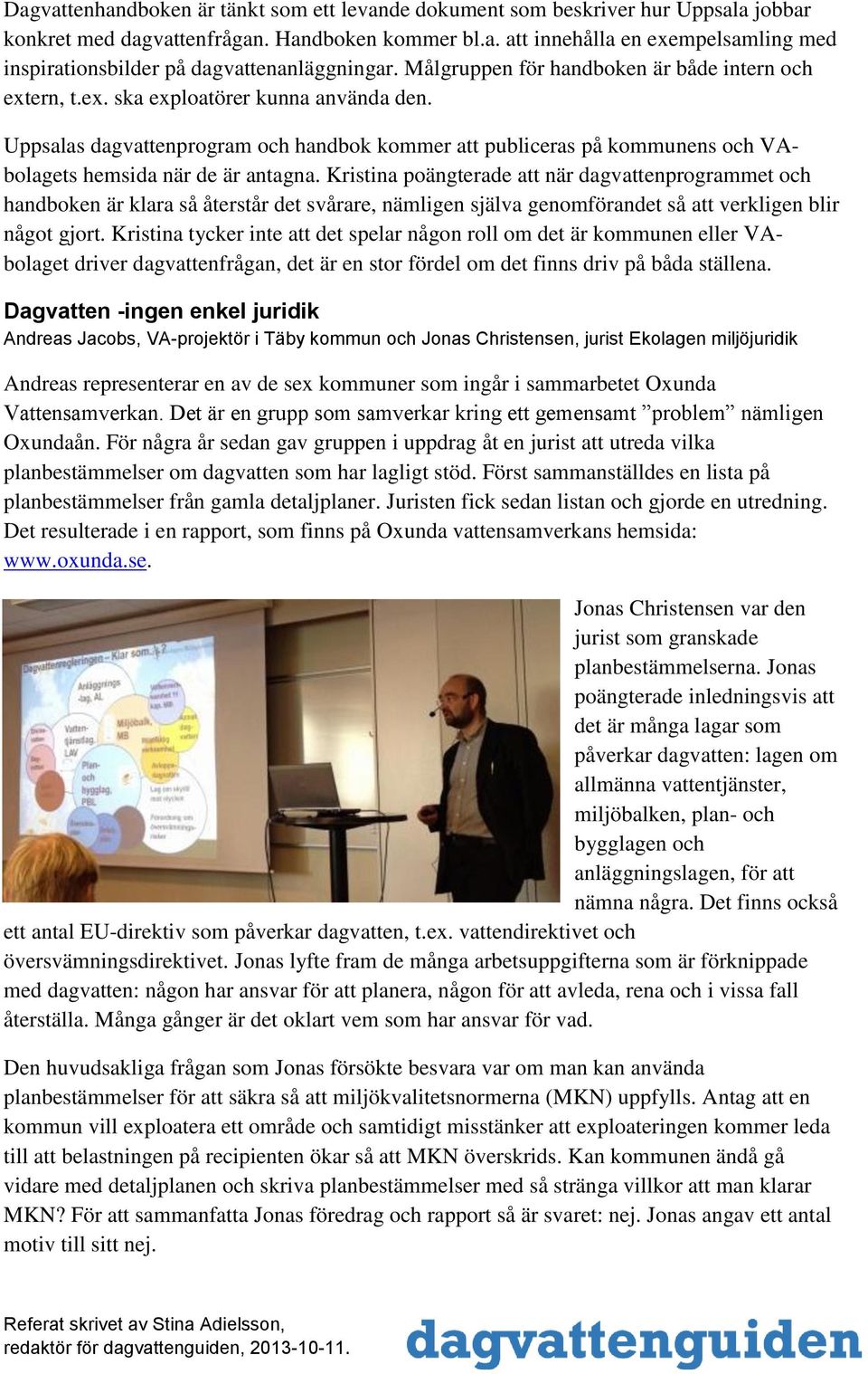 Uppsalas dagvattenprogram och handbok kommer att publiceras på kommunens och VAbolagets hemsida när de är antagna.