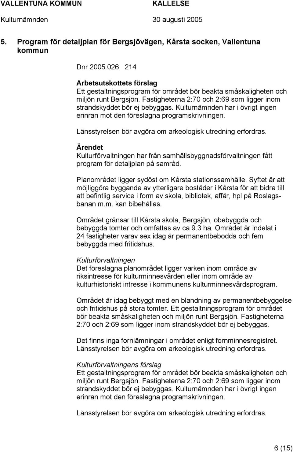 Kulturnämnden har i övrigt ingen erinran mot den föreslagna programskrivningen. Länsstyrelsen bör avgöra om arkeologisk utredning erfordras.