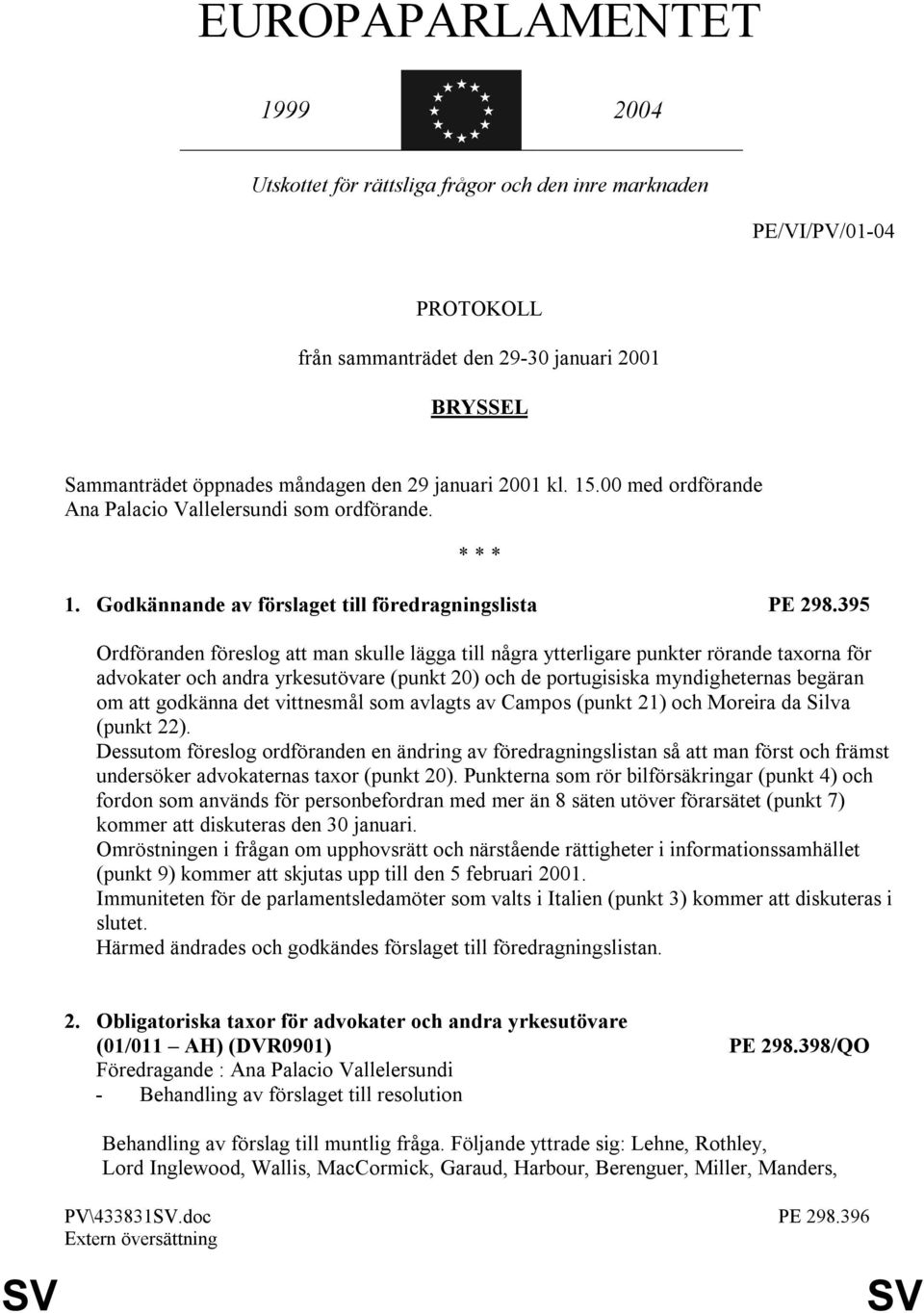 395 Ordföranden föreslog att man skulle lägga till några ytterligare punkter rörande taxorna för advokater och andra yrkesutövare (punkt 20) och de portugisiska myndigheternas begäran om att godkänna