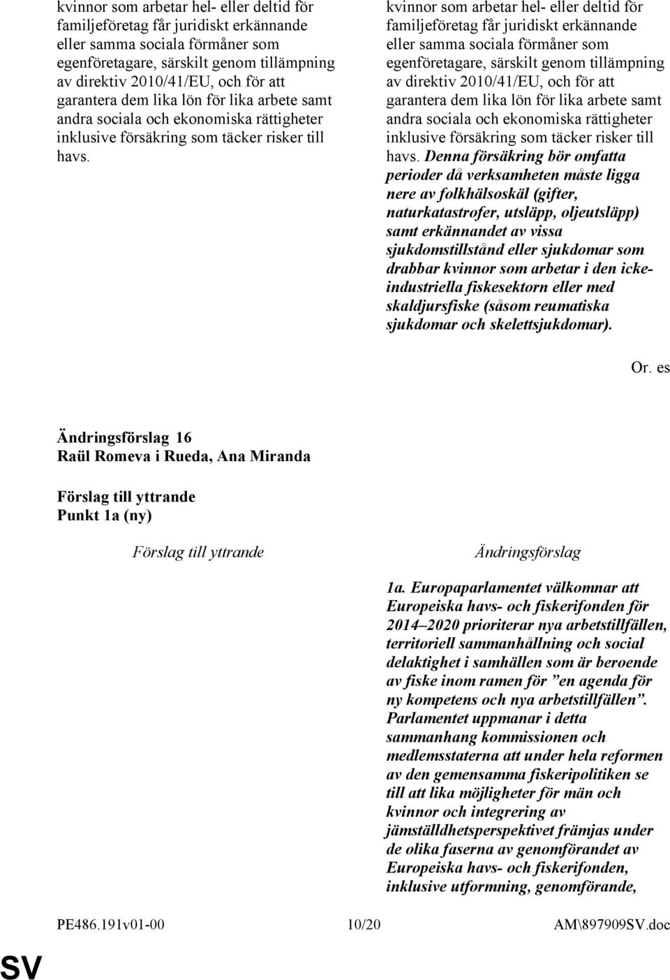 Denna försäkring bör omfatta perioder då verksamheten måste ligga nere av folkhälsoskäl (gifter, naturkatastrofer, utsläpp, oljeutsläpp) samt erkännandet av vissa sjukdomstillstånd eller sjukdomar