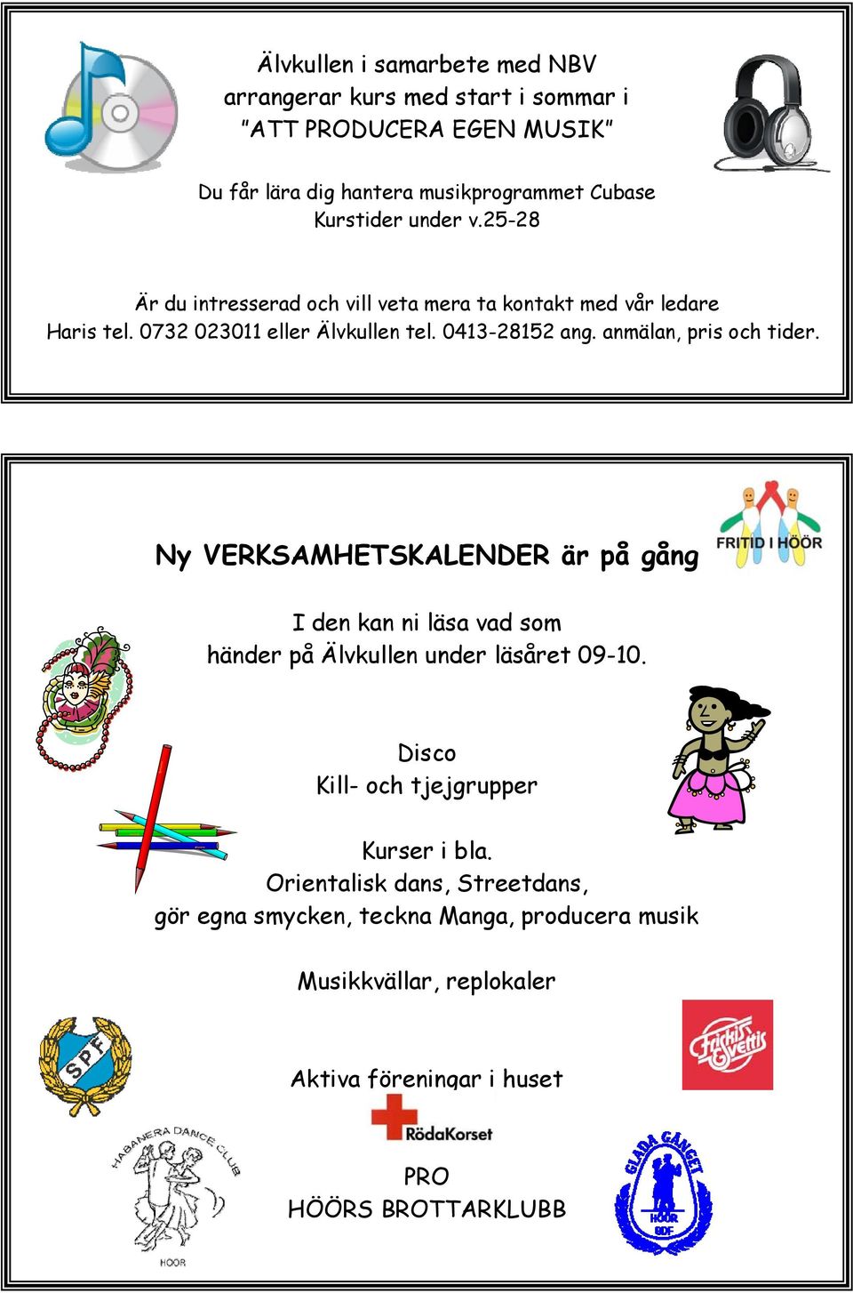anmälan, pris och tider. Ny VERKSAMHETSKALENDER är på gång I den kan ni läsa vad som händer på Älvkullen under läsåret 09-10.