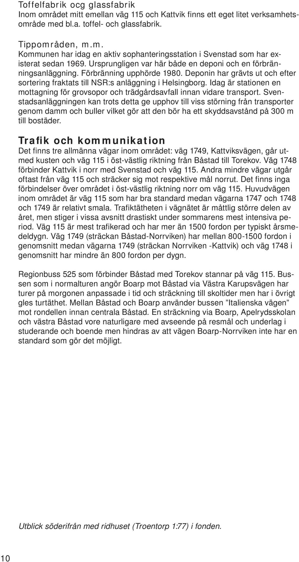 Idag är statioe e mottagig för grovsopor och trädgårdsavfall ia vidare trasport.