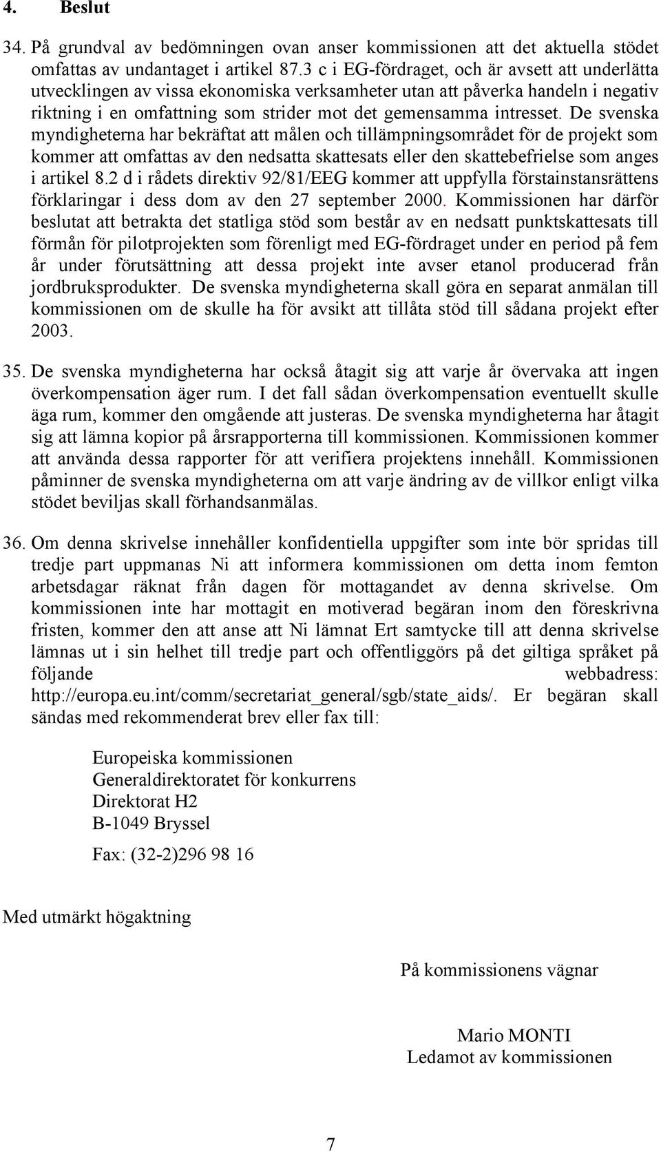 De svenska myndigheterna har bekräftat att målen och tillämpningsområdet för de projekt som kommer att omfattas av den nedsatta skattesats eller den skattebefrielse som anges i artikel 8.