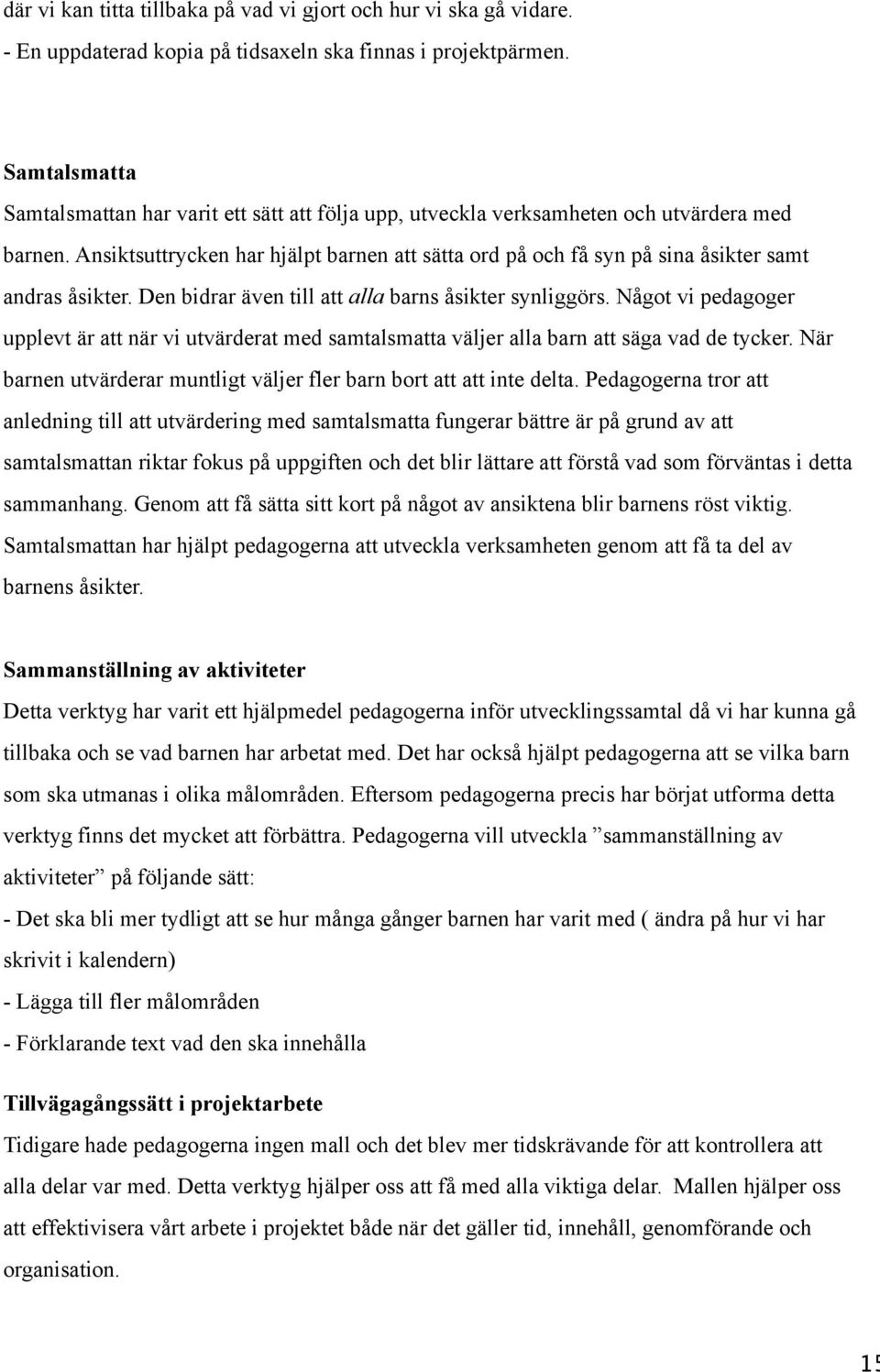 Ansiktsuttrycken har hjälpt barnen att sätta ord på och få syn på sina åsikter samt andras åsikter. Den bidrar även till att alla barns åsikter synliggörs.