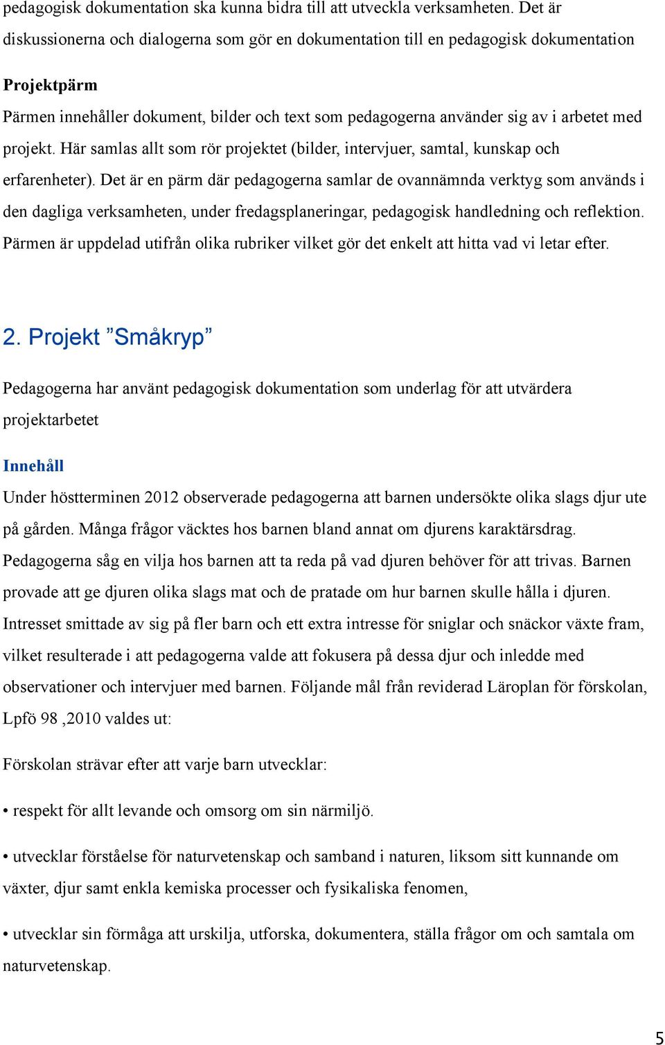 projekt. Här samlas allt som rör projektet (bilder, intervjuer, samtal, kunskap och erfarenheter).