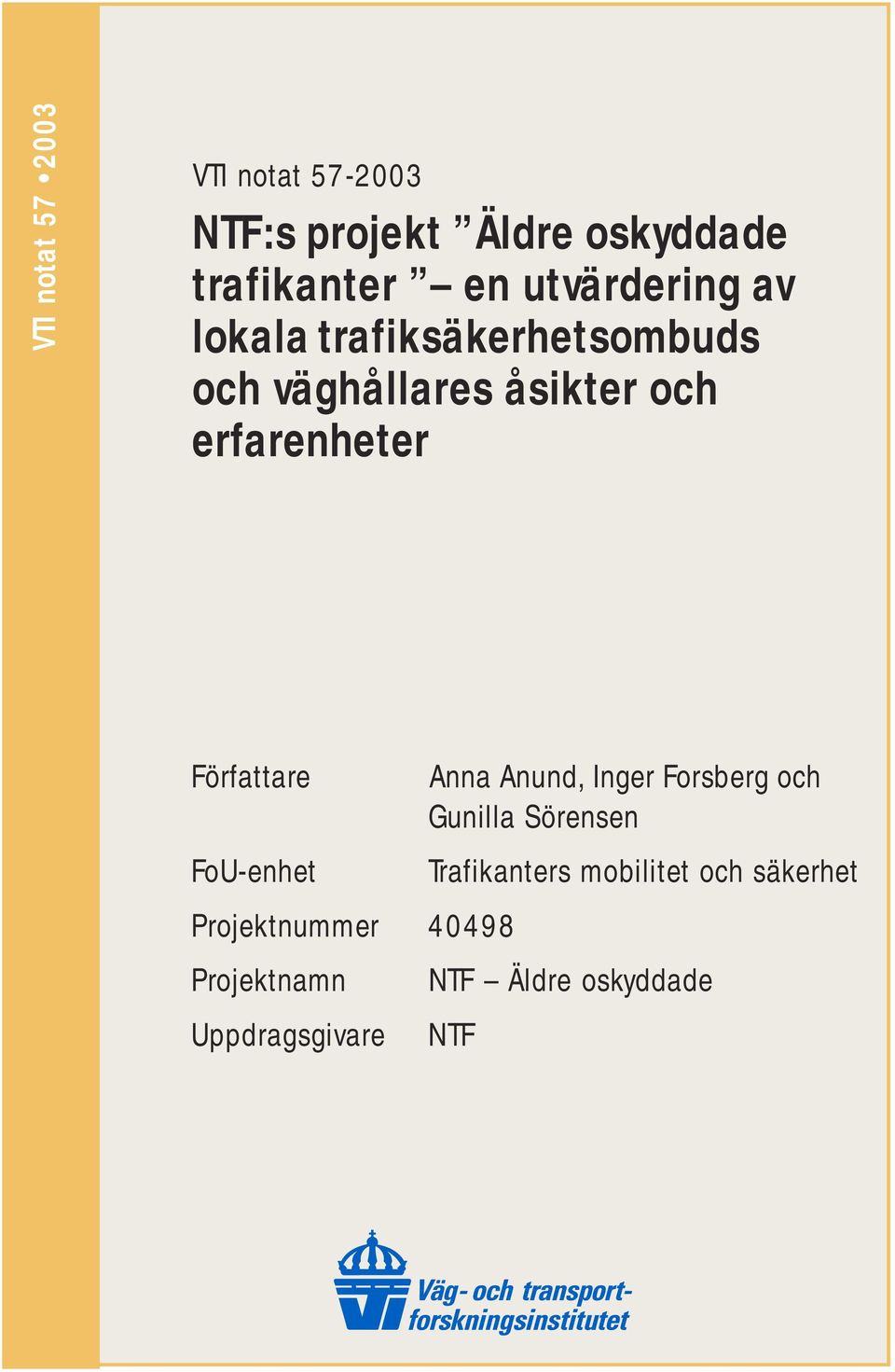 FoU-enhet Projektnummer 40498 Projektnamn Uppdragsgivare Anna Anund, Inger
