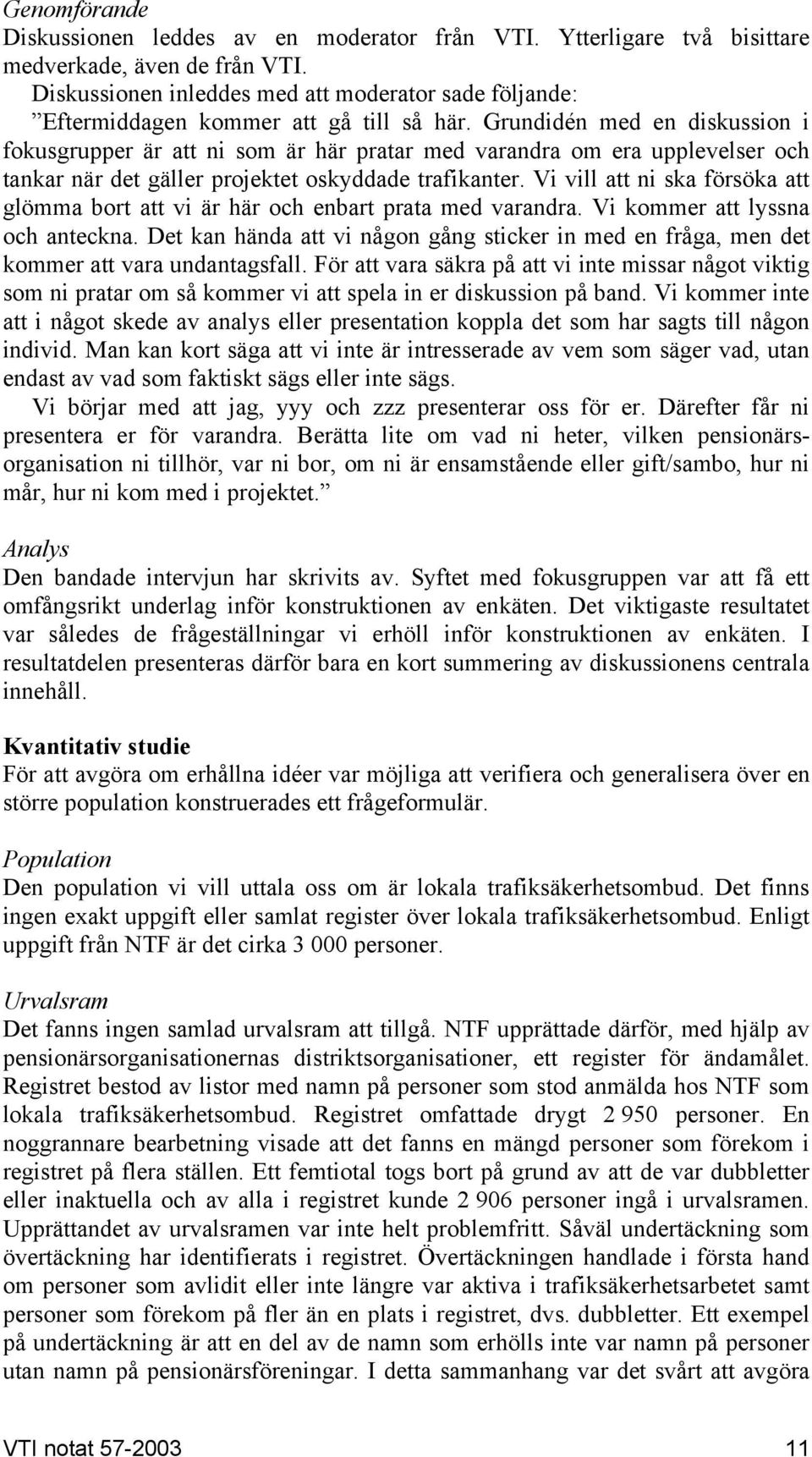 Grundidén med en diskussion i fokusgrupper är att ni som är här pratar med varandra om era upplevelser och tankar när det gäller projektet oskyddade trafikanter.