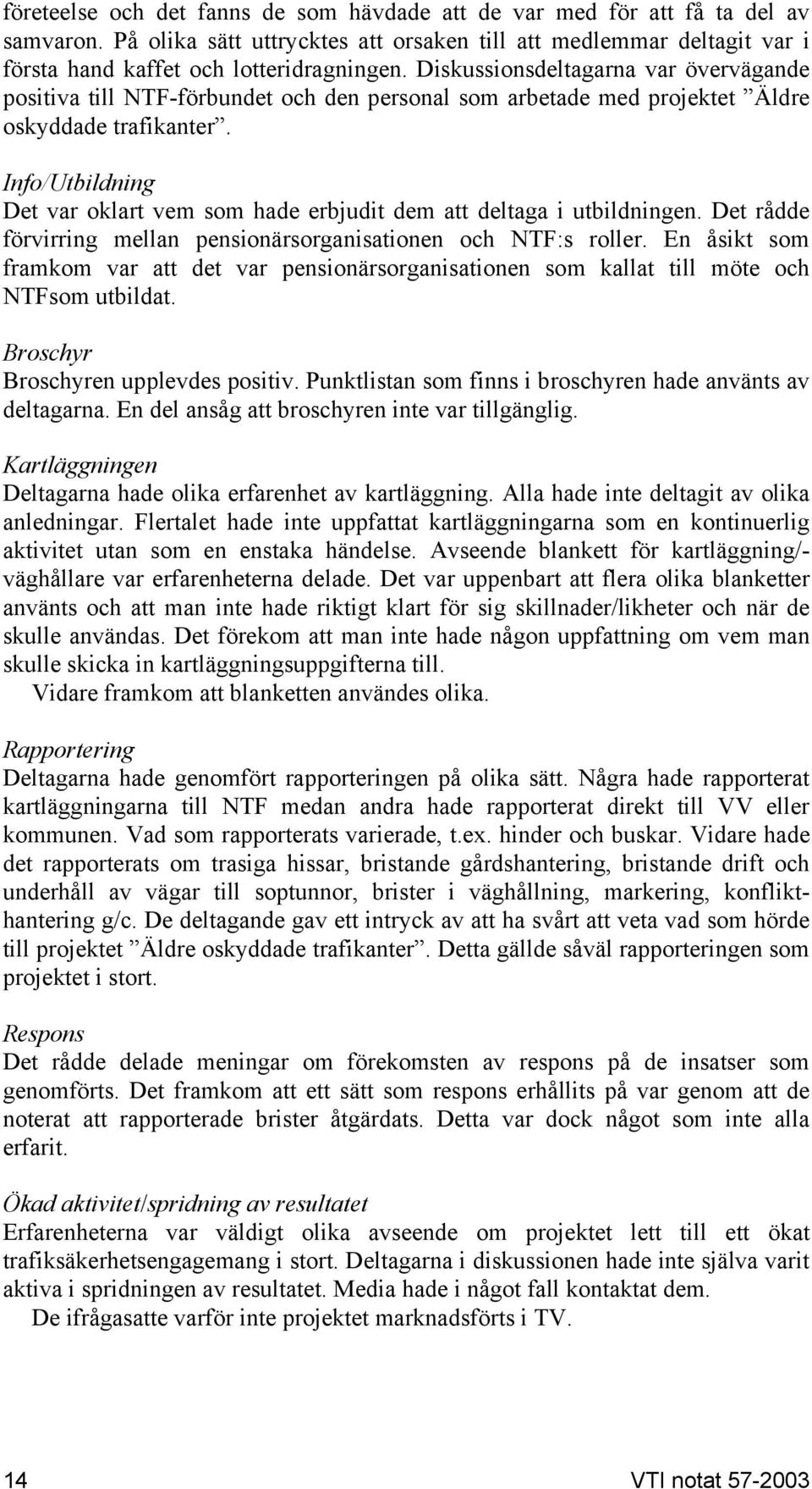 Info/Utbildning Det var oklart vem som hade erbjudit dem att deltaga i utbildningen. Det rådde förvirring mellan pensionärsorganisationen och NTF:s roller.