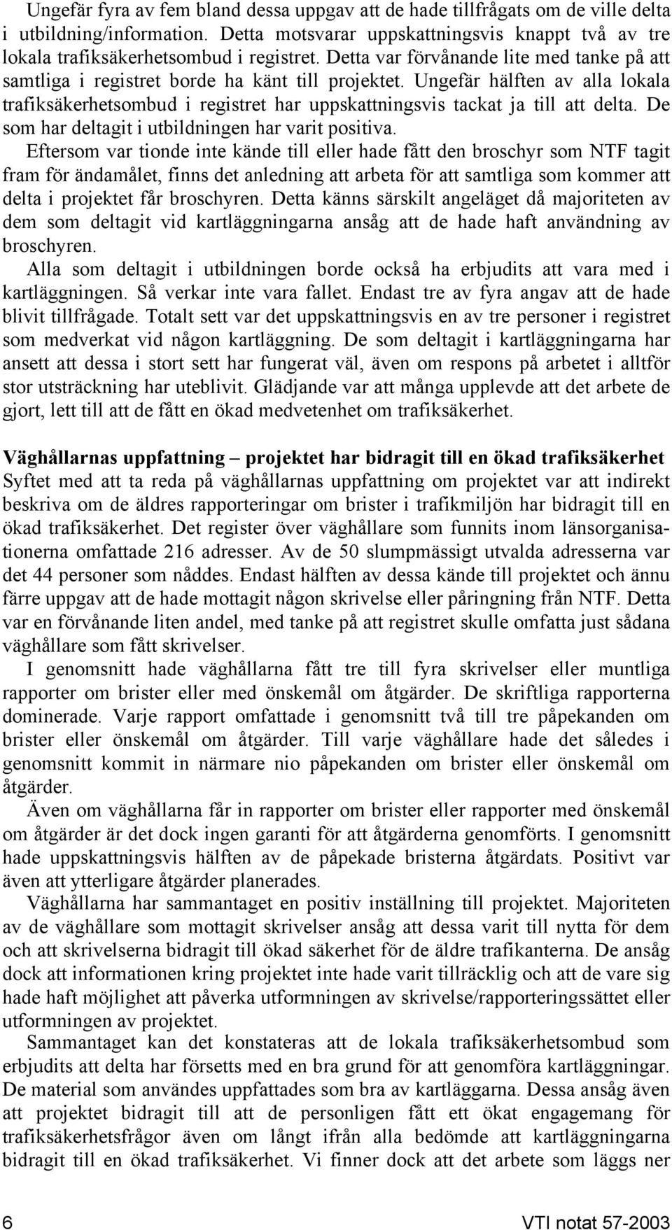 Ungefär hälften av alla lokala trafiksäkerhetsombud i registret har uppskattningsvis tackat ja till att delta. De som har deltagit i utbildningen har varit positiva.