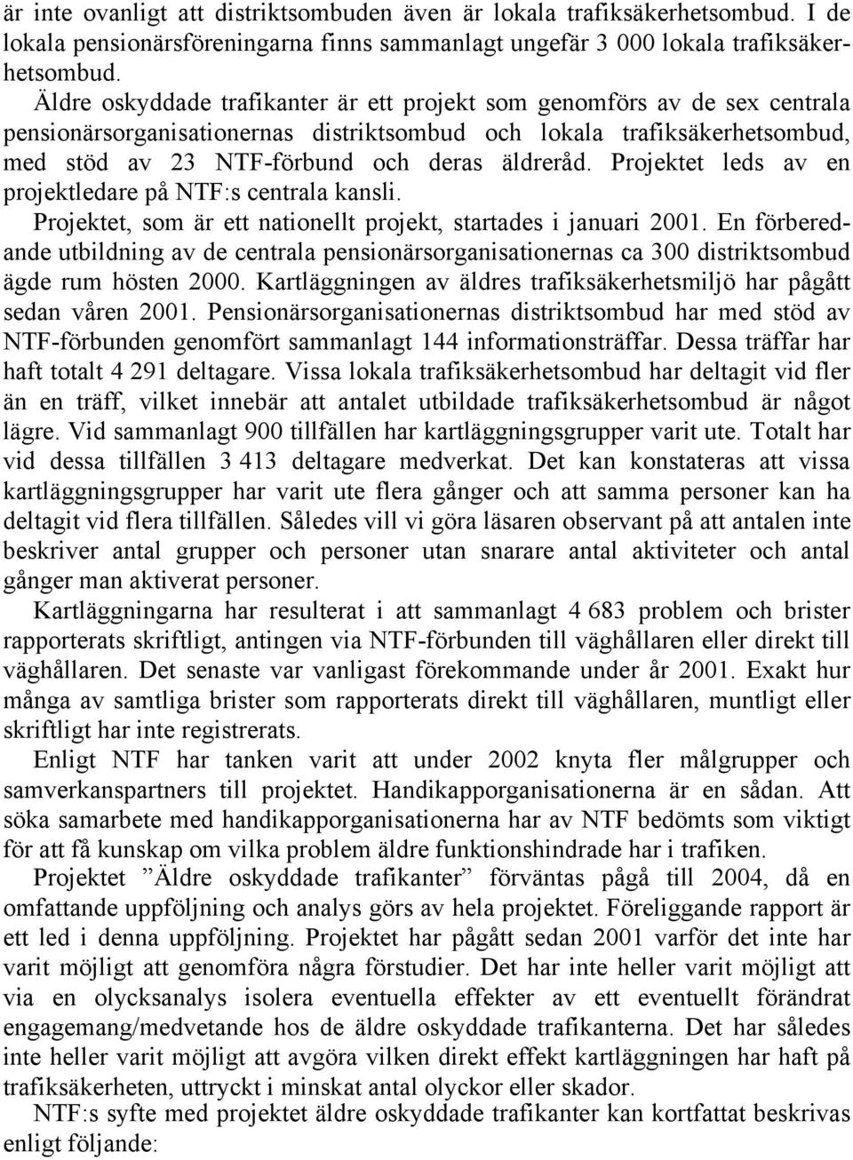 Projektet leds av en projektledare på NTF:s centrala kansli. Projektet, som är ett nationellt projekt, startades i januari 2001.