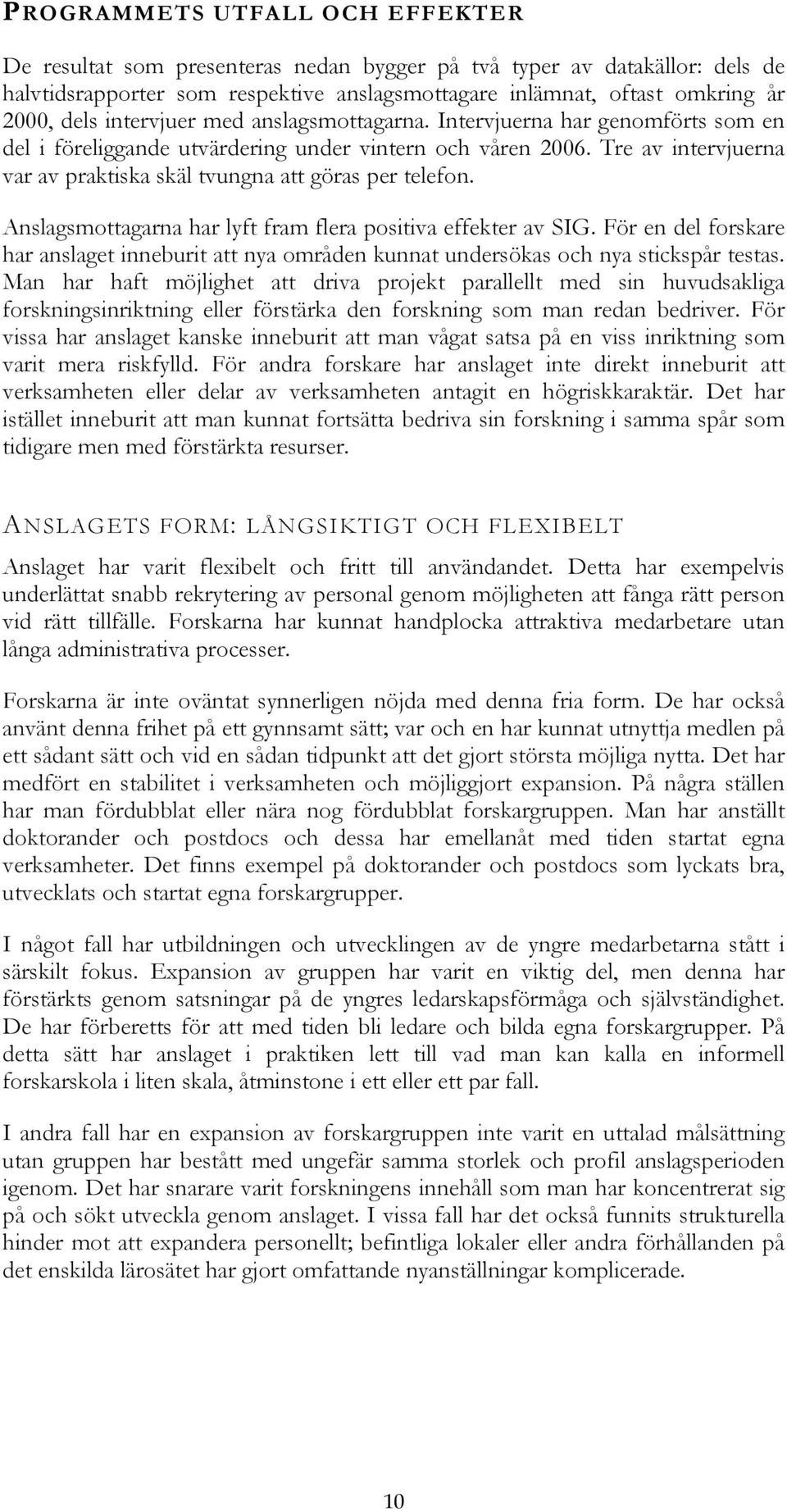 Tre av intervjuerna var av praktiska skäl tvungna att göras per telefon. Anslagsmottagarna har lyft fram flera positiva effekter av SIG.