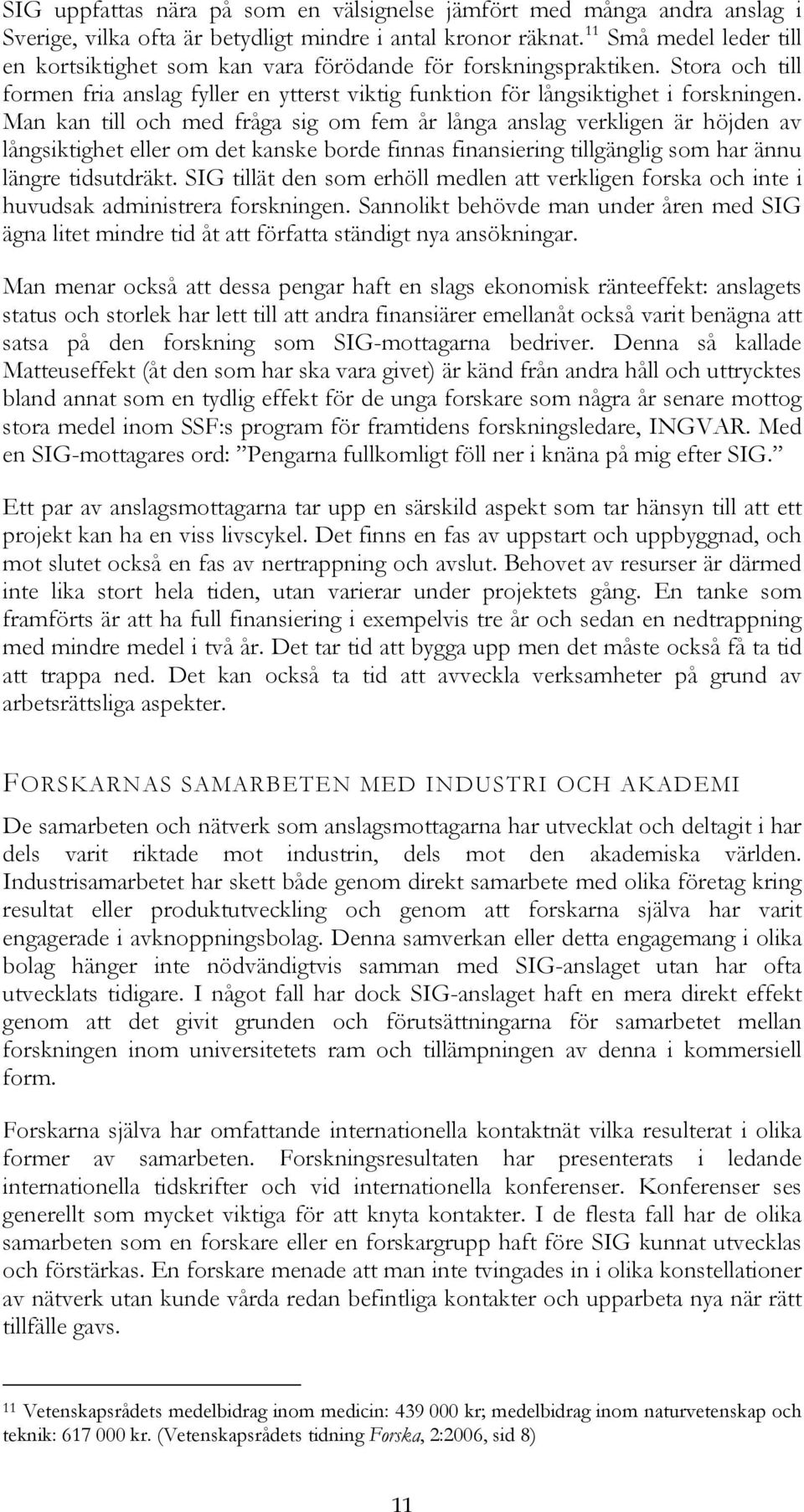 Man kan till och med fråga sig om fem år långa anslag verkligen är höjden av långsiktighet eller om det kanske borde finnas finansiering tillgänglig som har ännu längre tidsutdräkt.