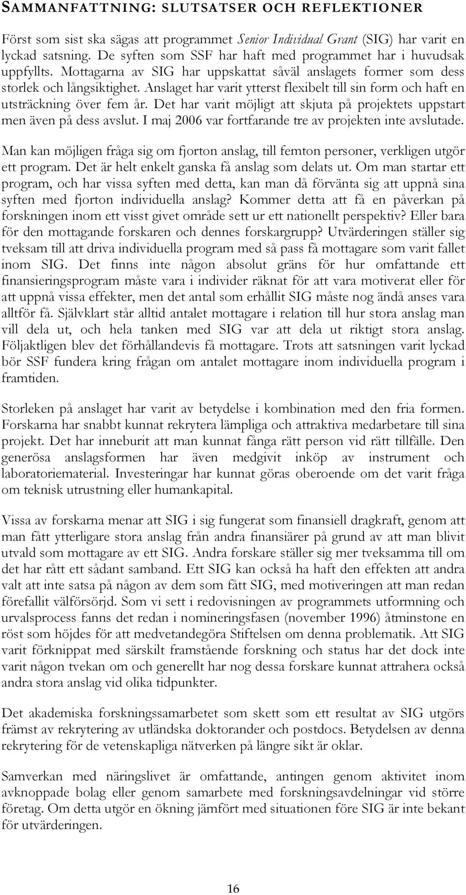 Anslaget har varit ytterst flexibelt till sin form och haft en utsträckning över fem år. Det har varit möjligt att skjuta på projektets uppstart men även på dess avslut.