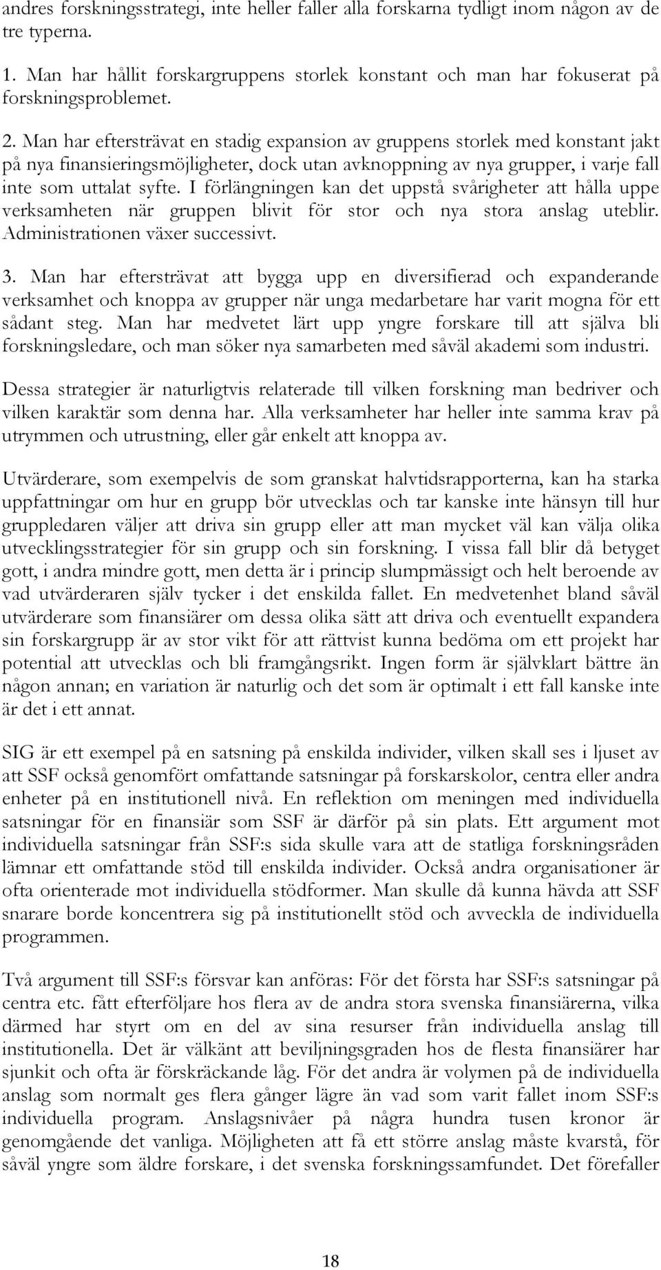 I förlängningen kan det uppstå svårigheter att hålla uppe verksamheten när gruppen blivit för stor och nya stora anslag uteblir. Administrationen växer successivt. 3.