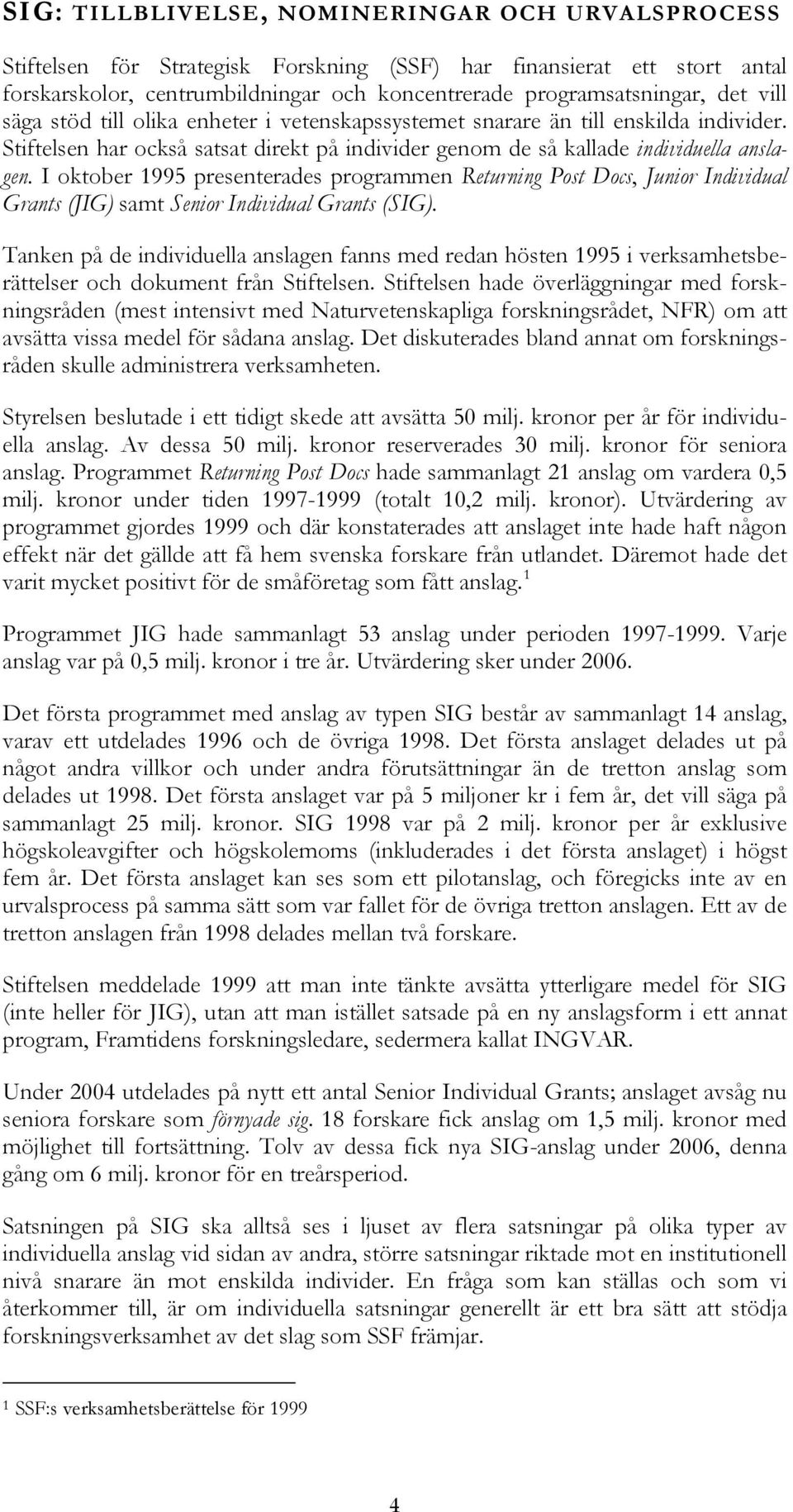 I oktober 1995 presenterades programmen Returning Post Docs, Junior Individual Grants (JIG) samt Senior Individual Grants (SIG).