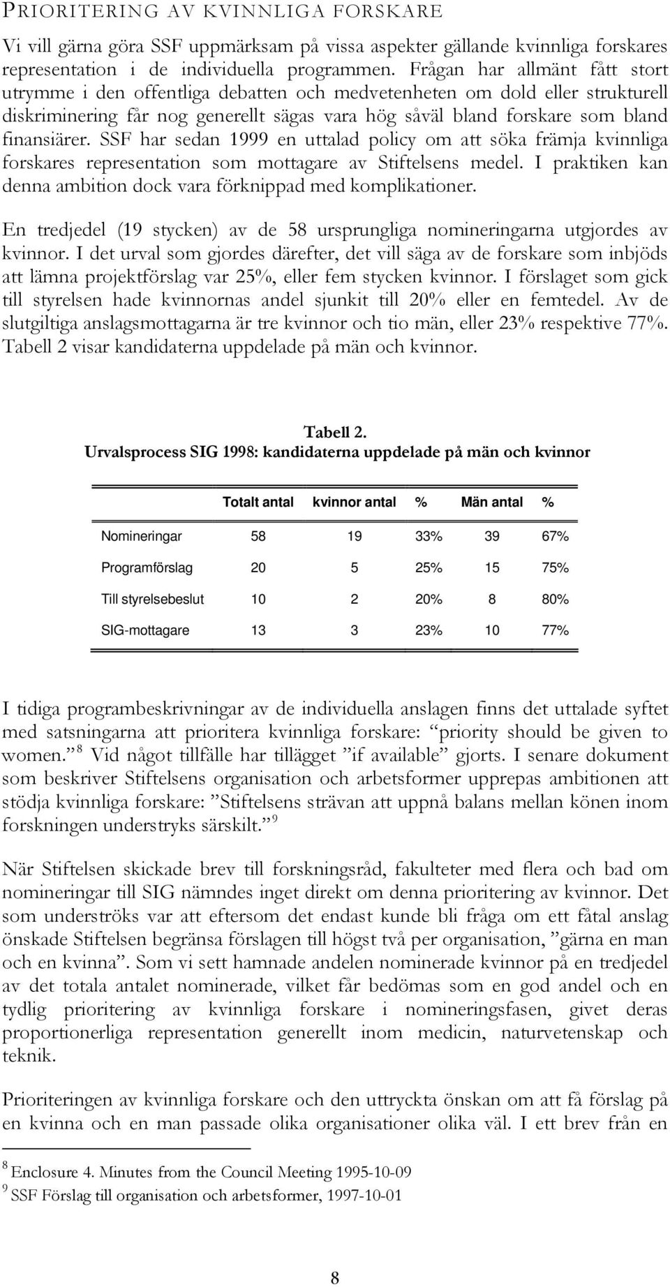 SSF har sedan 1999 en uttalad policy om att söka främja kvinnliga forskares representation som mottagare av Stiftelsens medel. I praktiken kan denna ambition dock vara förknippad med komplikationer.