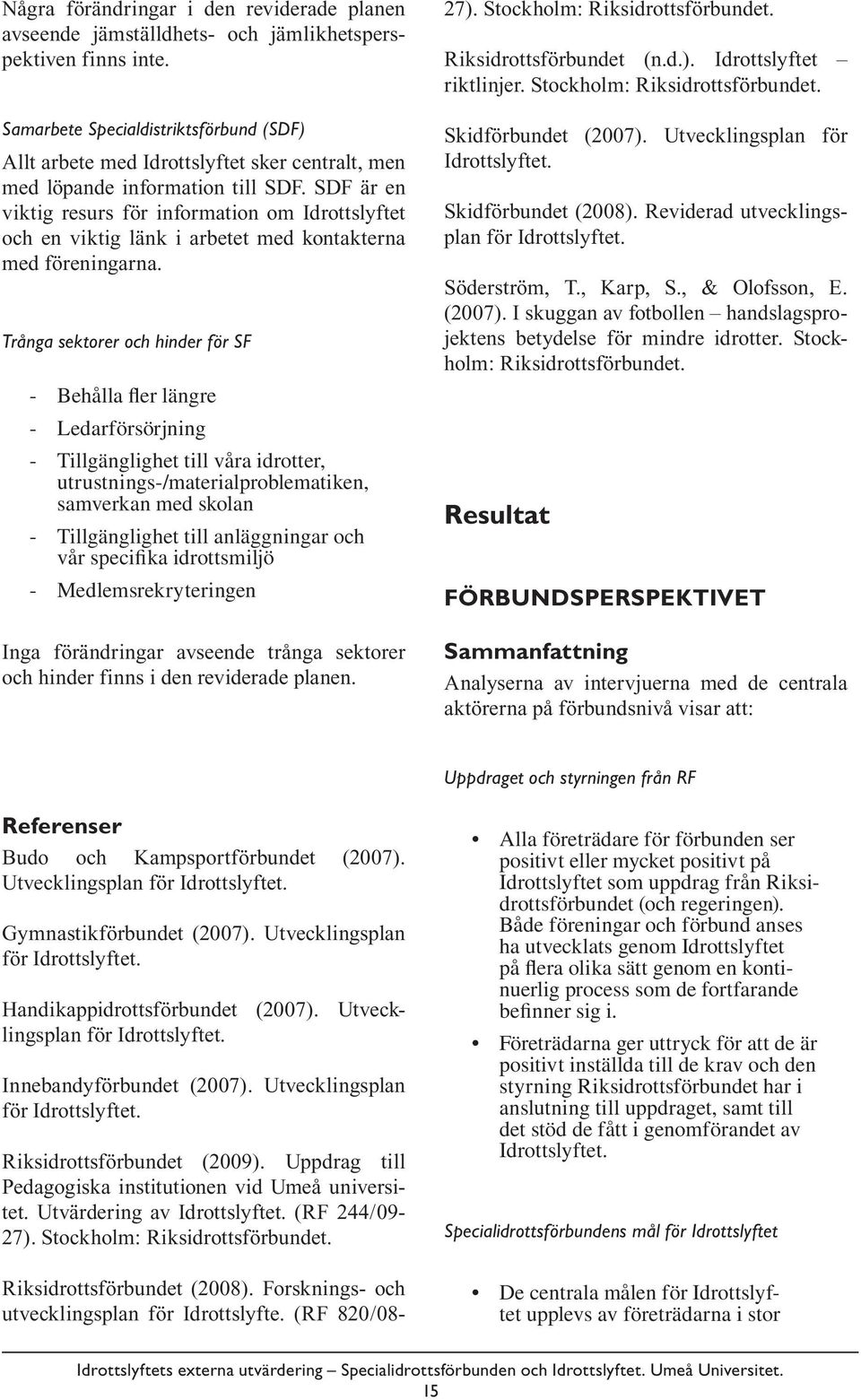 SDF är en viktig resurs för information om Idrottslyftet och en viktig länk i arbetet med kontakterna med föreningarna.