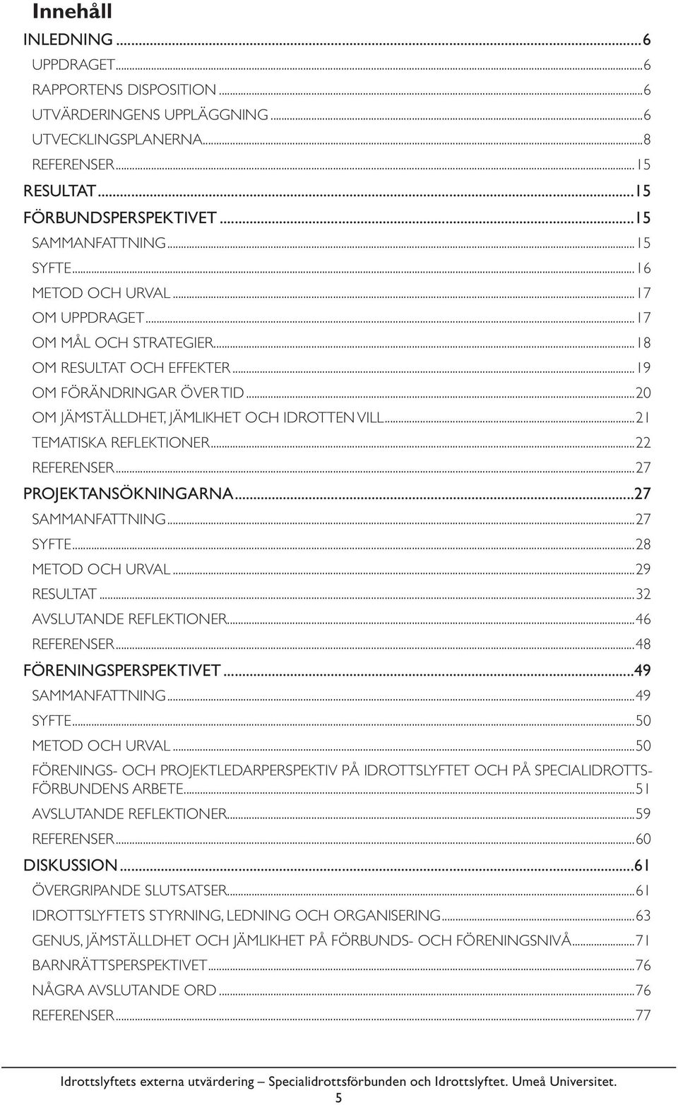 ..21 TEMATISKA REFLEKTIONER...22 REFERENSER...27 PROJEKTANSÖKNINGARNA...27 SAMMANFATTNING...27 SYFTE...28 METOD OCH URVAL...29 RESULTAT...32 AVSLUTANDE REFLEKTIONER...46 REFERENSER.