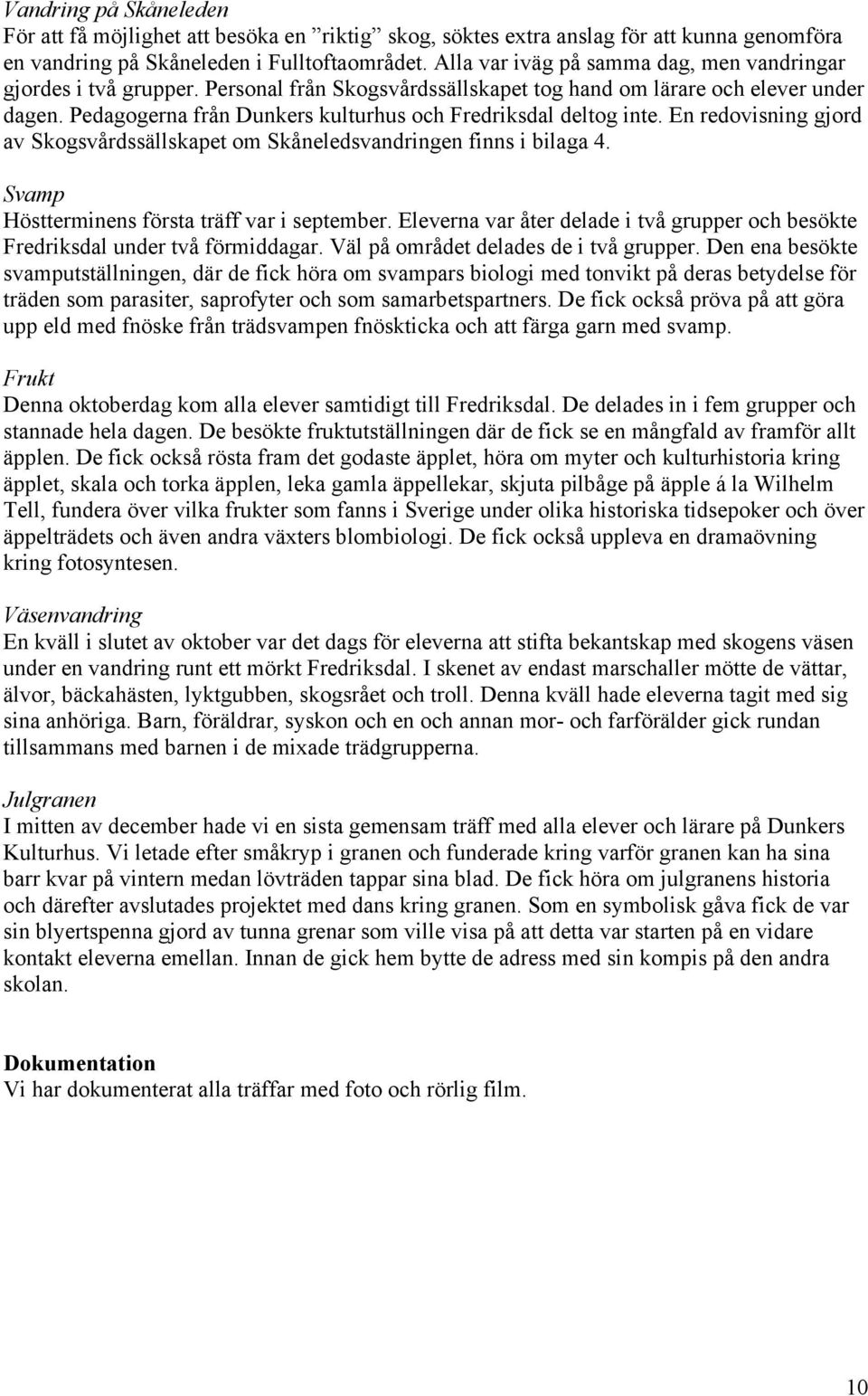 Pedagogerna från Dunkers kulturhus och Fredriksdal deltog inte. En redovisning gjord av Skogsvårdssällskapet om Skåneledsvandringen finns i bilaga 4. Svamp Höstterminens första träff var i september.