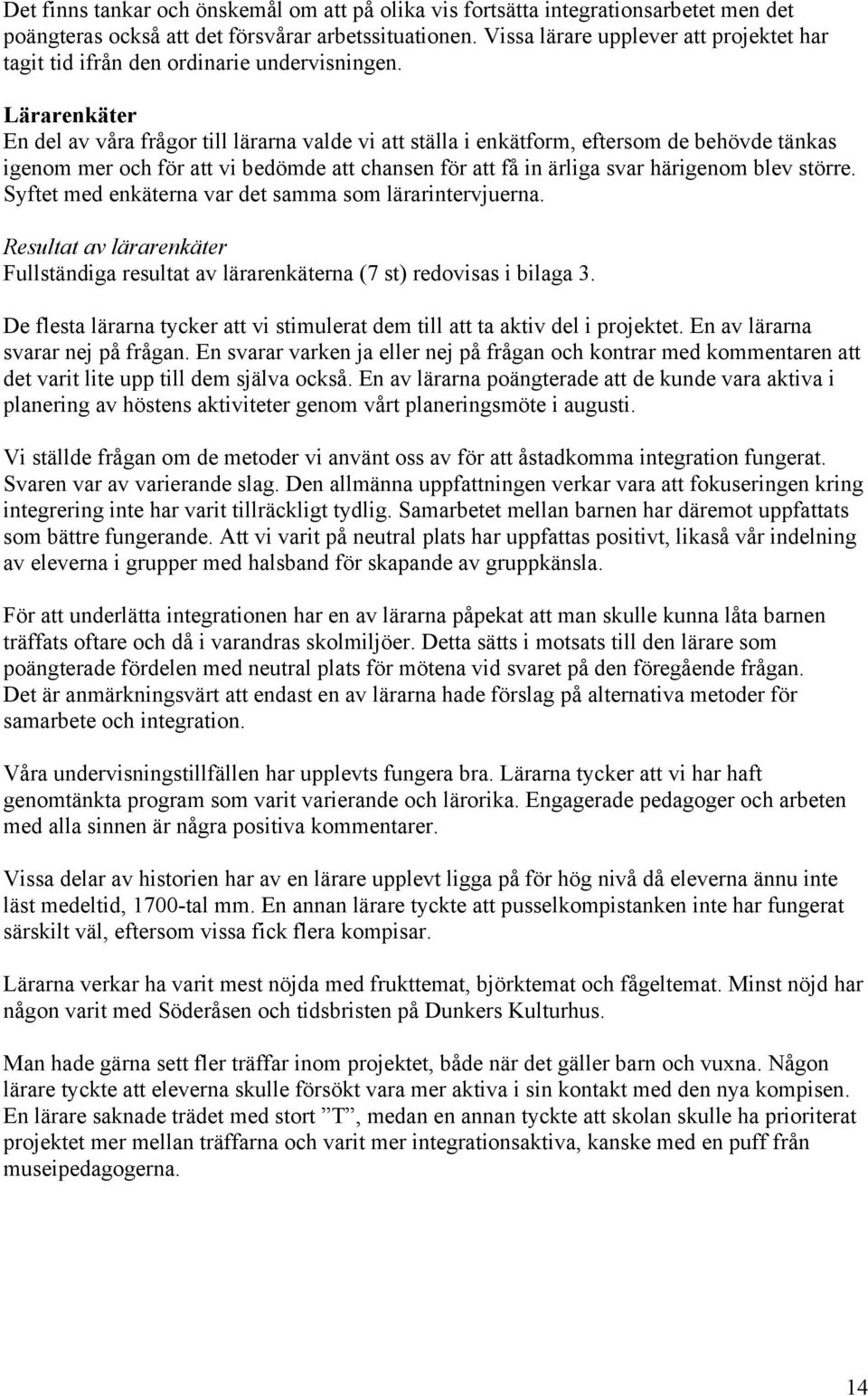 Lärarenkäter En del av våra frågor till lärarna valde vi att ställa i enkätform, eftersom de behövde tänkas igenom mer och för att vi bedömde att chansen för att få in ärliga svar härigenom blev