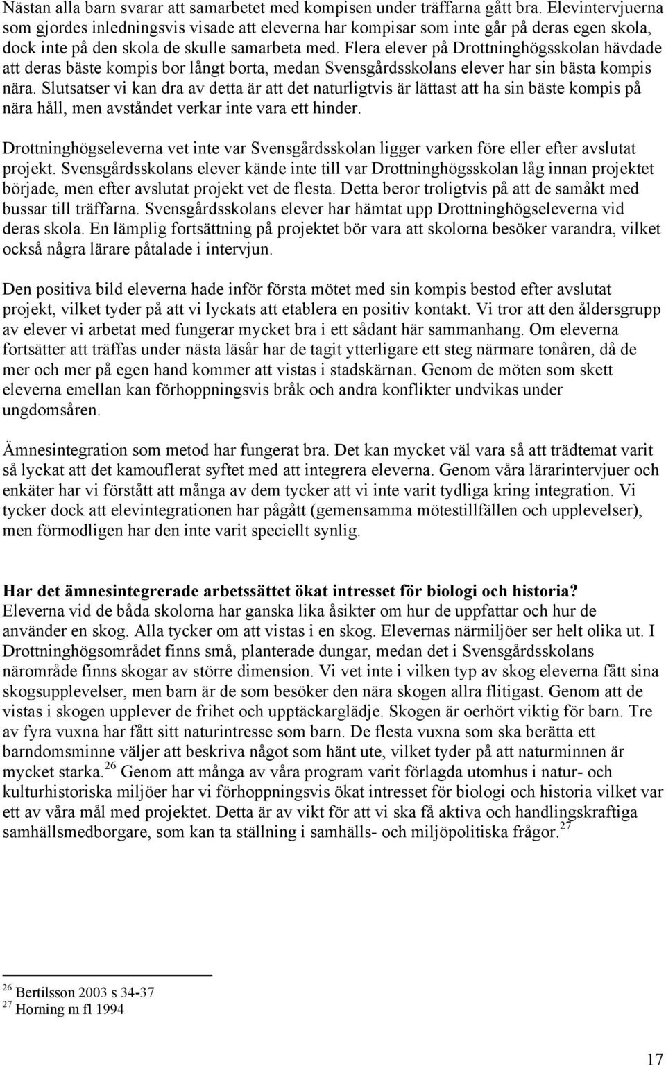 Flera elever på Drottninghögsskolan hävdade att deras bäste kompis bor långt borta, medan Svensgårdsskolans elever har sin bästa kompis nära.