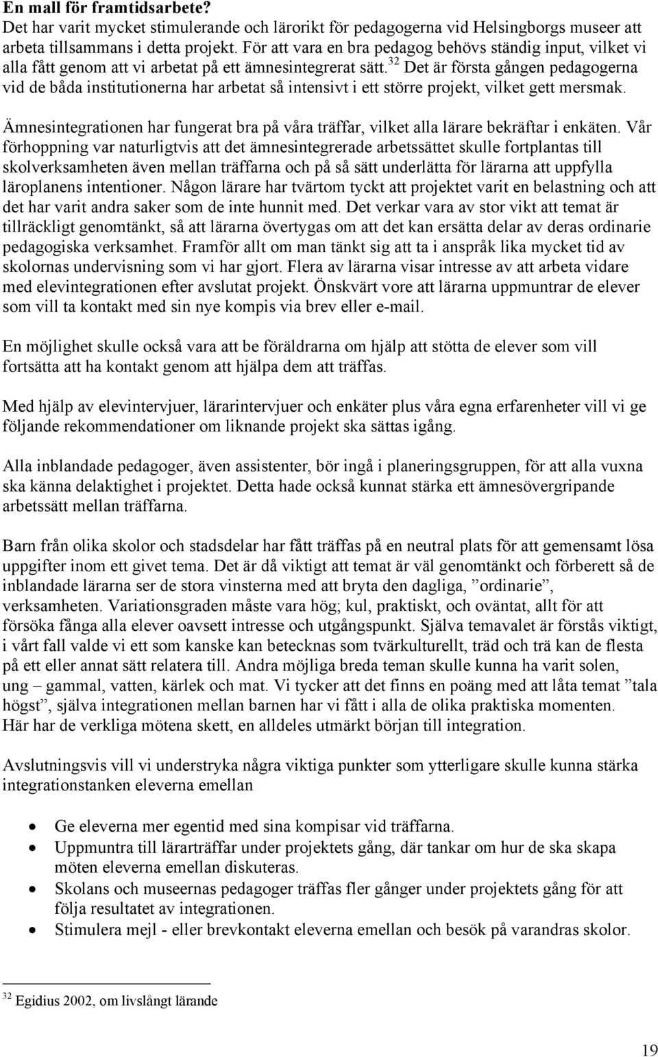 32 Det är första gången pedagogerna vid de båda institutionerna har arbetat så intensivt i ett större projekt, vilket gett mersmak.