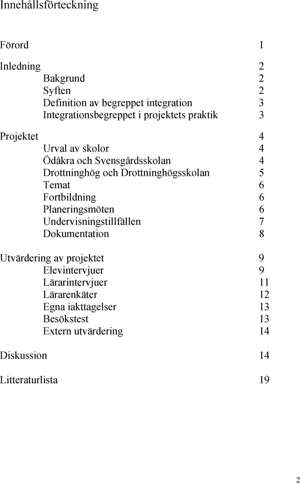 Temat 6 Fortbildning 6 Planeringsmöten 6 Undervisningstillfällen 7 Dokumentation 8 Utvärdering av projektet 9 Elevintervjuer